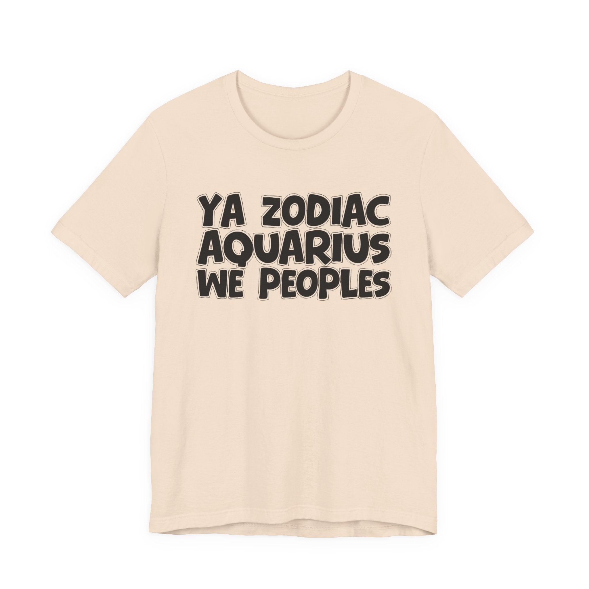 Ya Zodiac AQUARIUS We Peoples - Fun Astrology Tee for AQUARIUS Sign