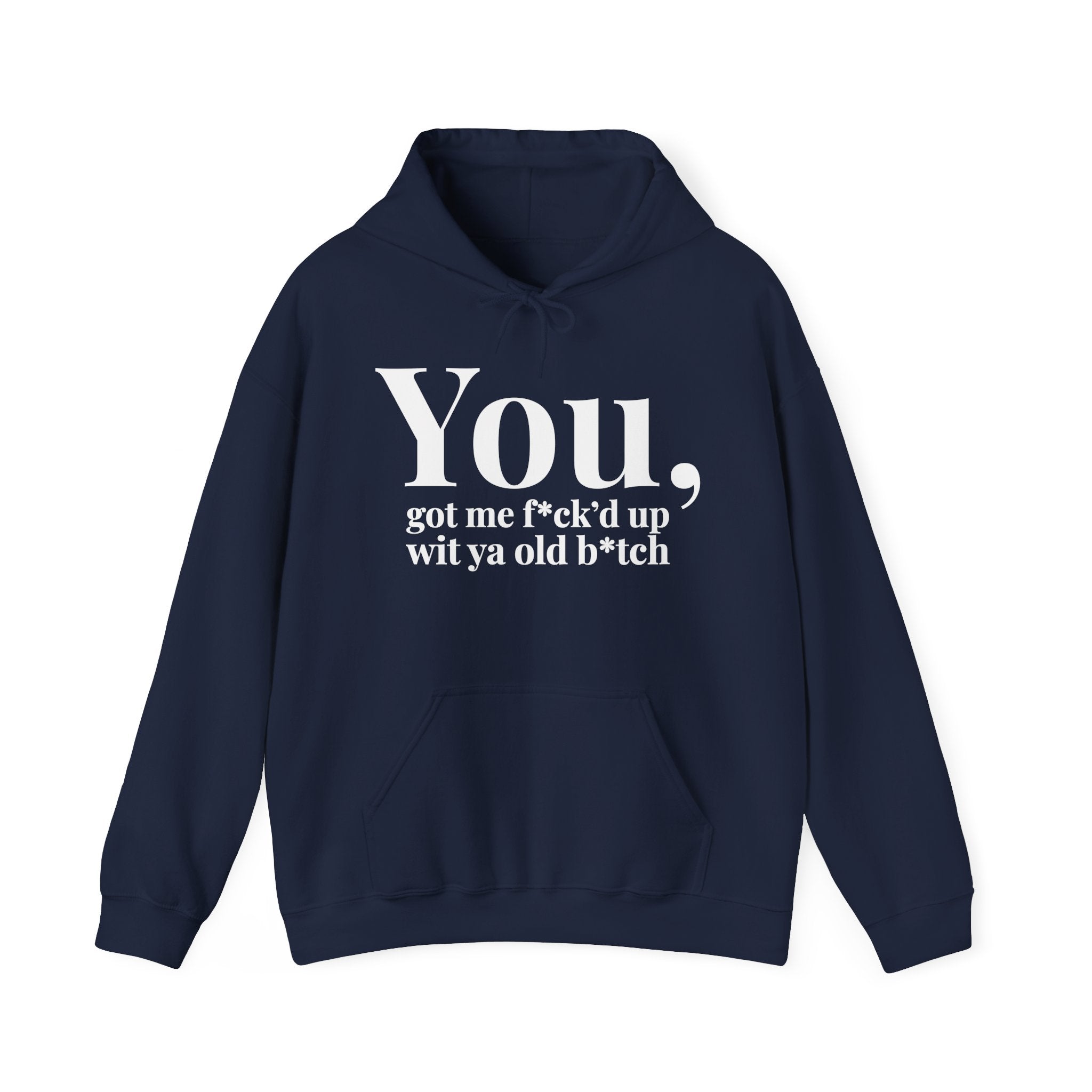 You Got Me Fuck'd Up Wit Ya Old Bitch  - Hoodie
