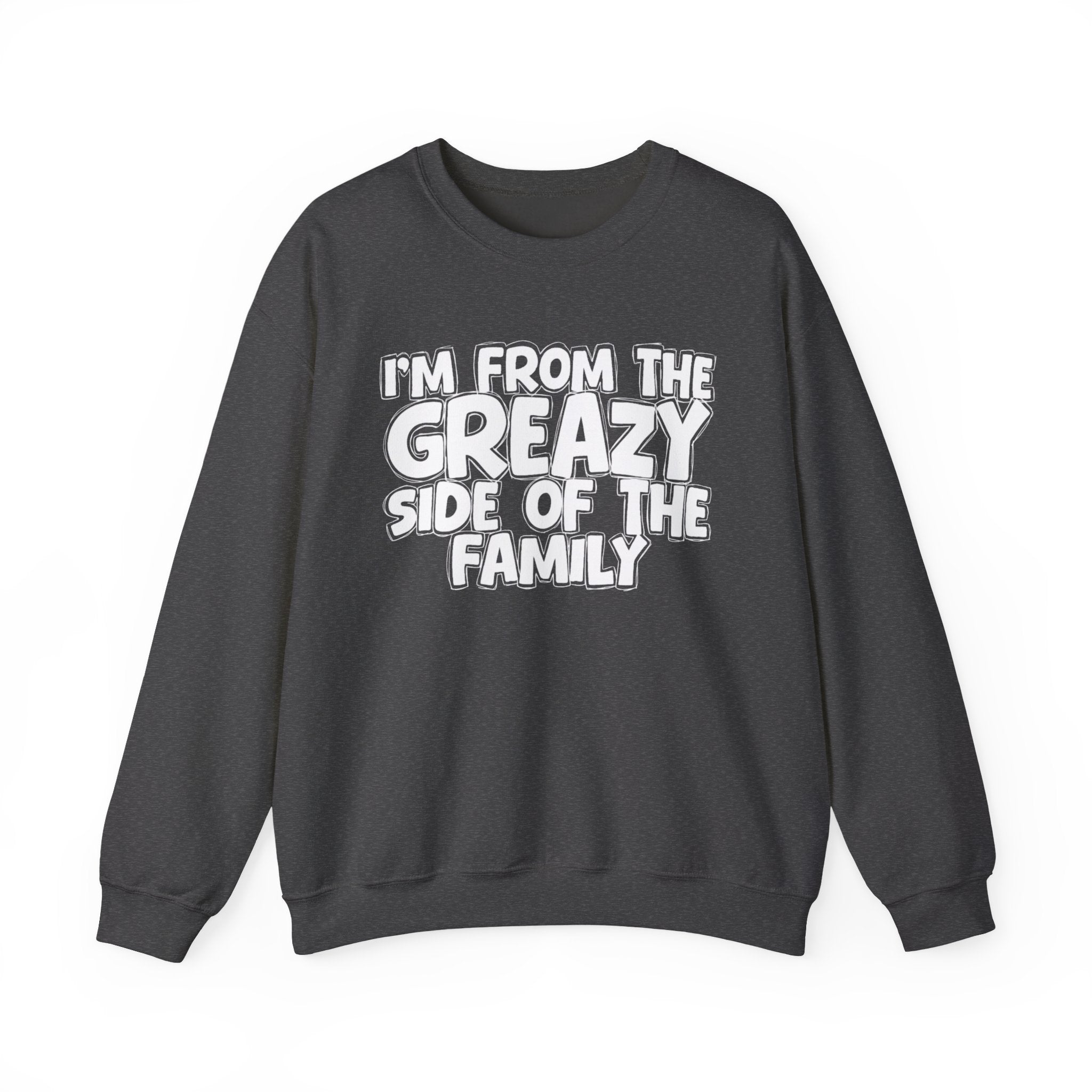 I'm From The Greazy Side of the Family — Funny Family Sweatshirt