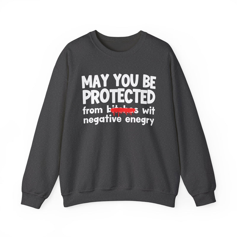 May You Be Protected From Bitches Wit Negative Energy — Funny Protection Statement Sweatshirt