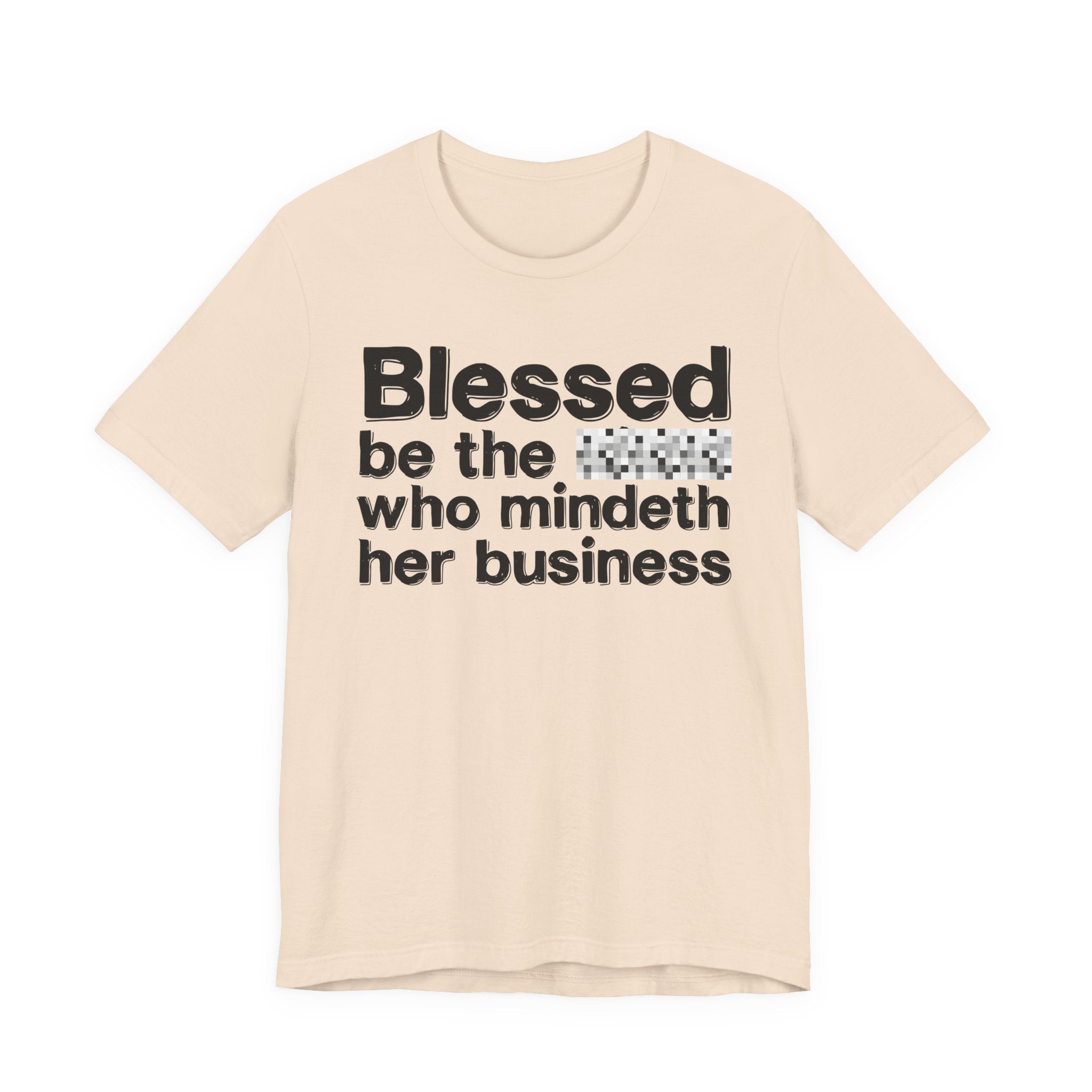 Blessed Be The [Censored] Who Mindeth Her Business - Funny Inspirational Graphic Tee