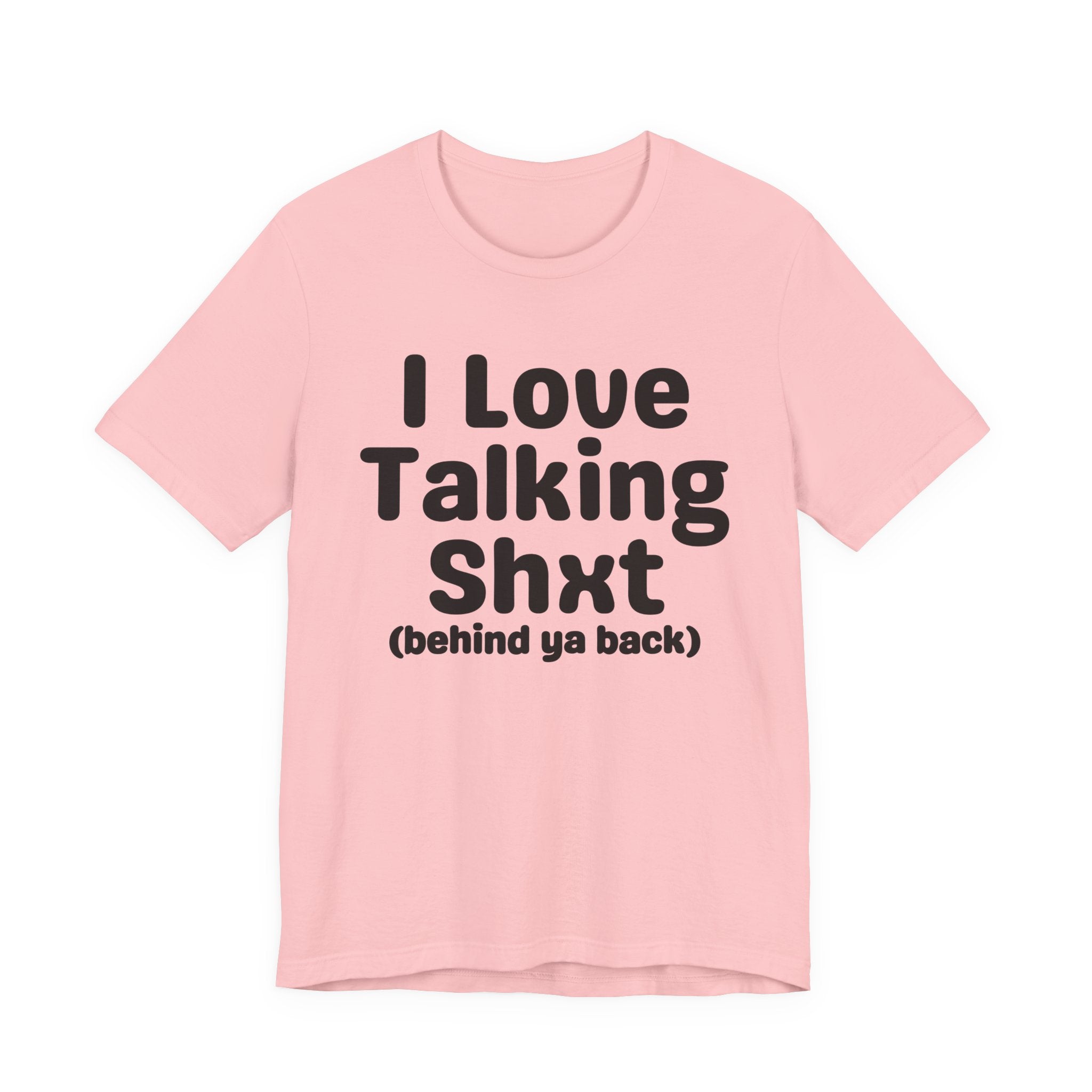 I Love Talking Shxt (behind ya back) — Funny Slogan Tee for Bold, Sarcastic Humor