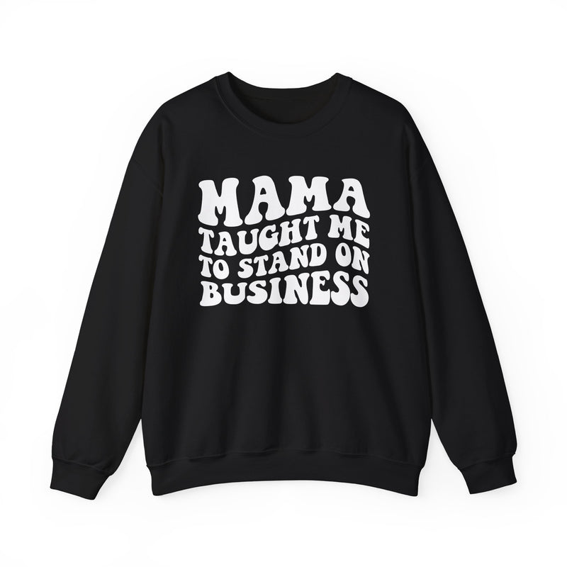 Mama Taught Me To Stand On Business Sweatshirt
