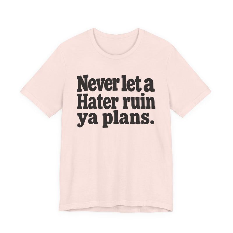 Never Let A Hater Ruin Ya Plans － Motivational Mindset T-shirt