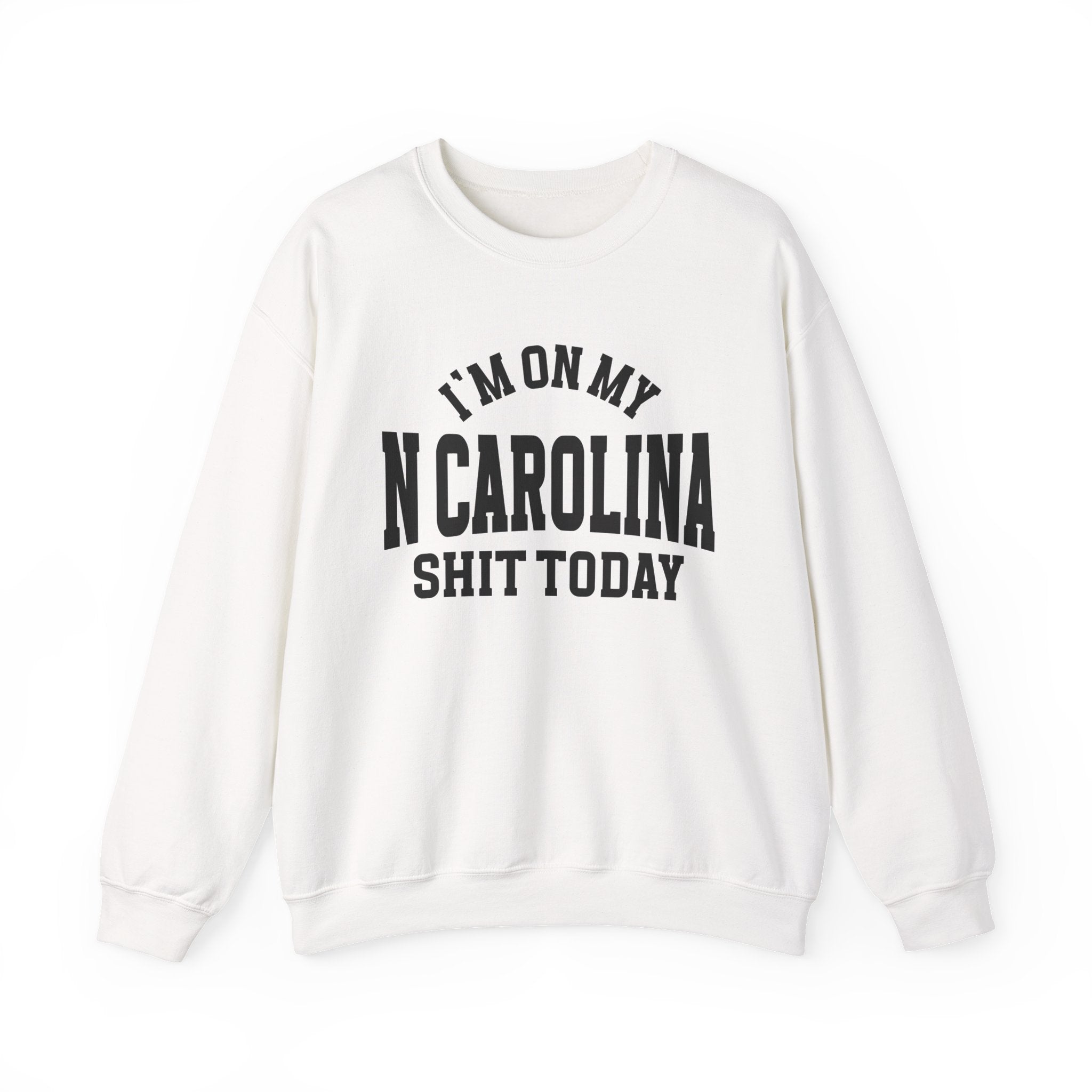 I'm On My N Carolina Shit Today - Sweatshirt