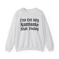 I'm On My Namaste Shit Today - Sweatshirt
