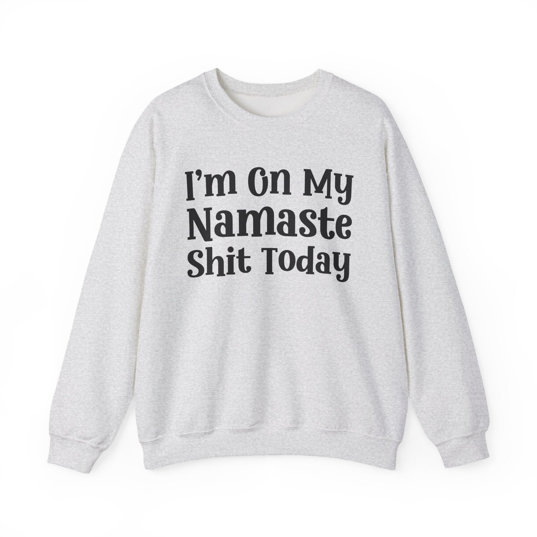 I'm On My Namaste Shit Today - Sweatshirt