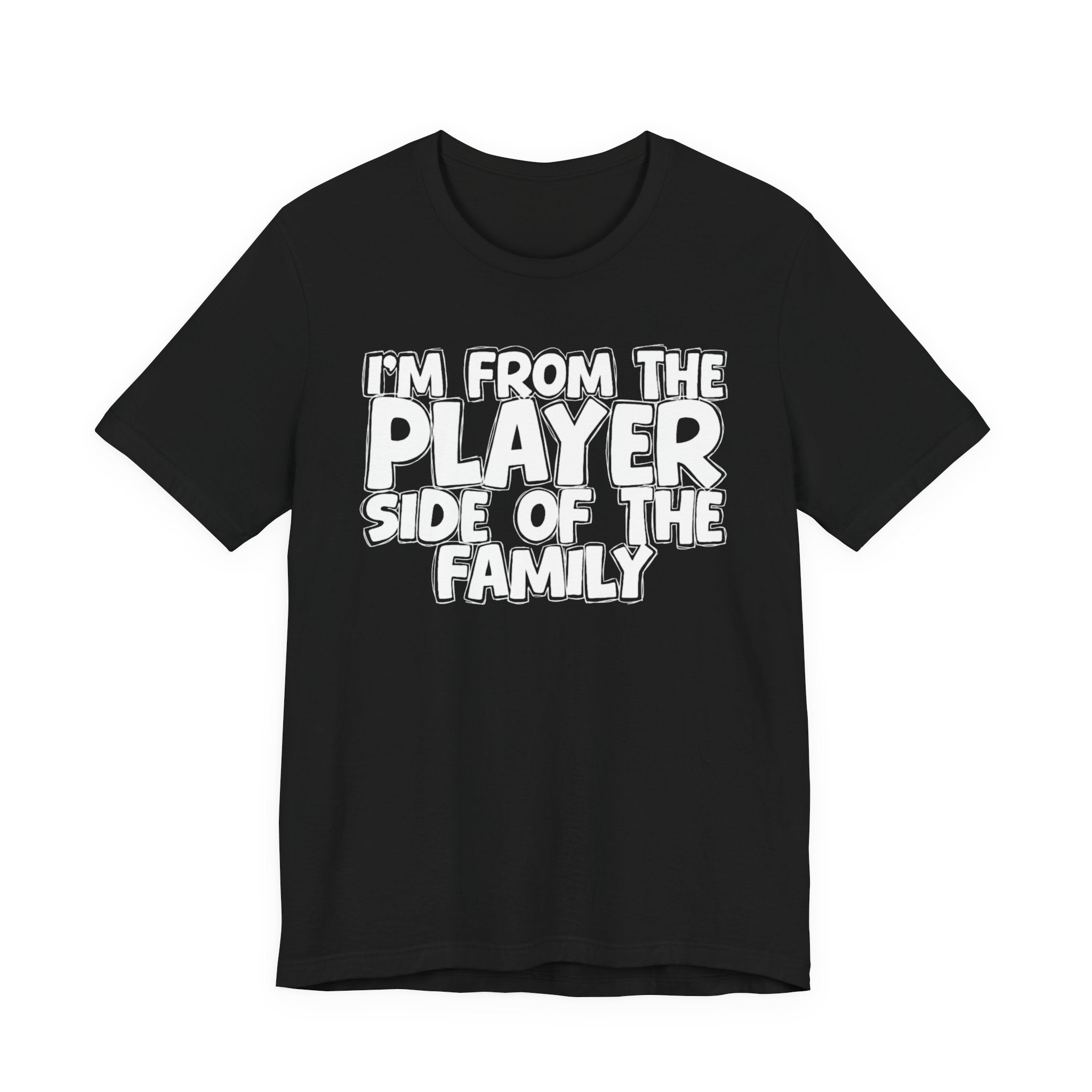 I'm From The Player Side Of The Family - Humorous Family Pride T-Shirt