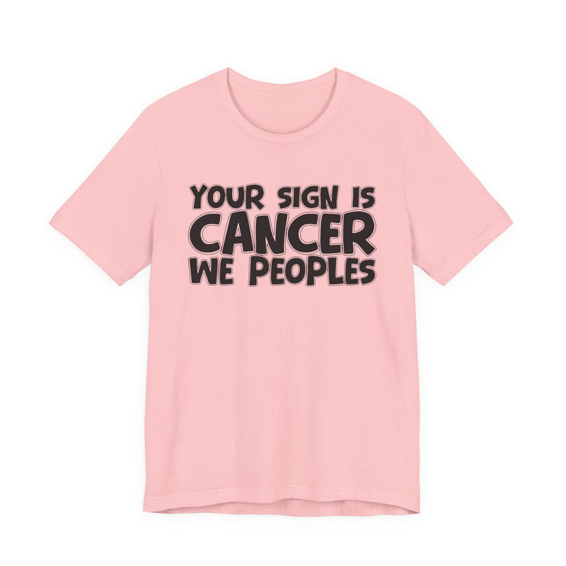 If Your Sign Is CANCER We Peoplez — T-Shirt alternate view 16: IF YOUR SIGN IS CANCER WE PEOPLEZ in bold statement lettering. Street Talk Designs zodiac statement apparel.