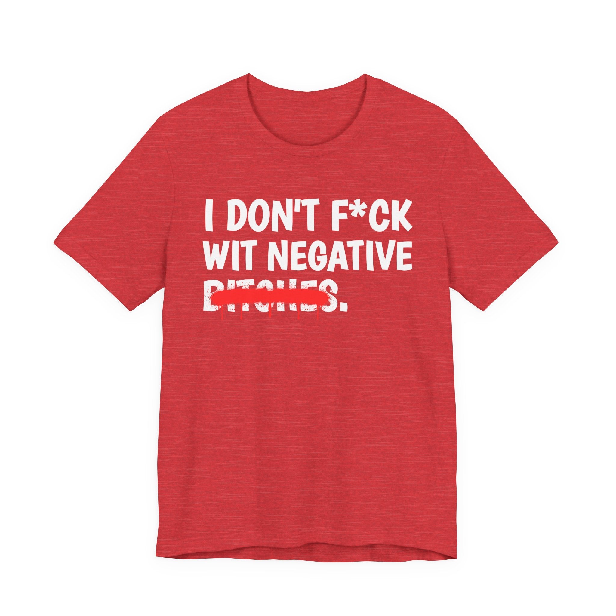 I Don't Fuck Wit Negative Bitches — Funny Sassy Statement T-Shirt