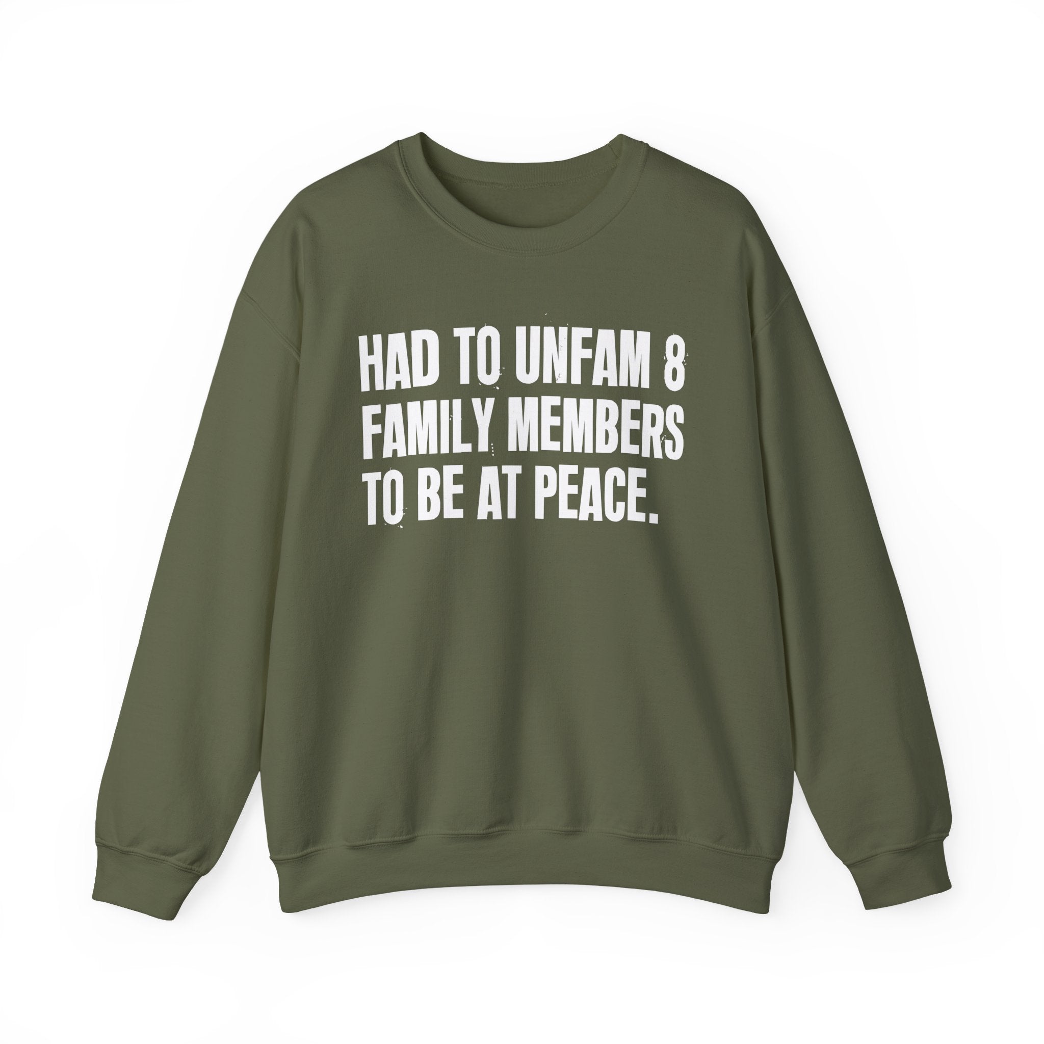 Had To Unfam 8 Family Members To Be At Peace -  Sweatshirt