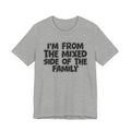 I'm From the Mixed Side of the Family - Humorous Family Pride T-Shirt