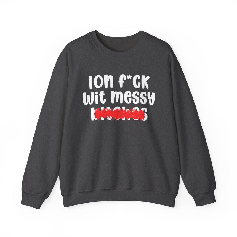 ION (I Don't) FUCK WIT MESSY BITCHES — Bold Sarcastic Sweatshirt
