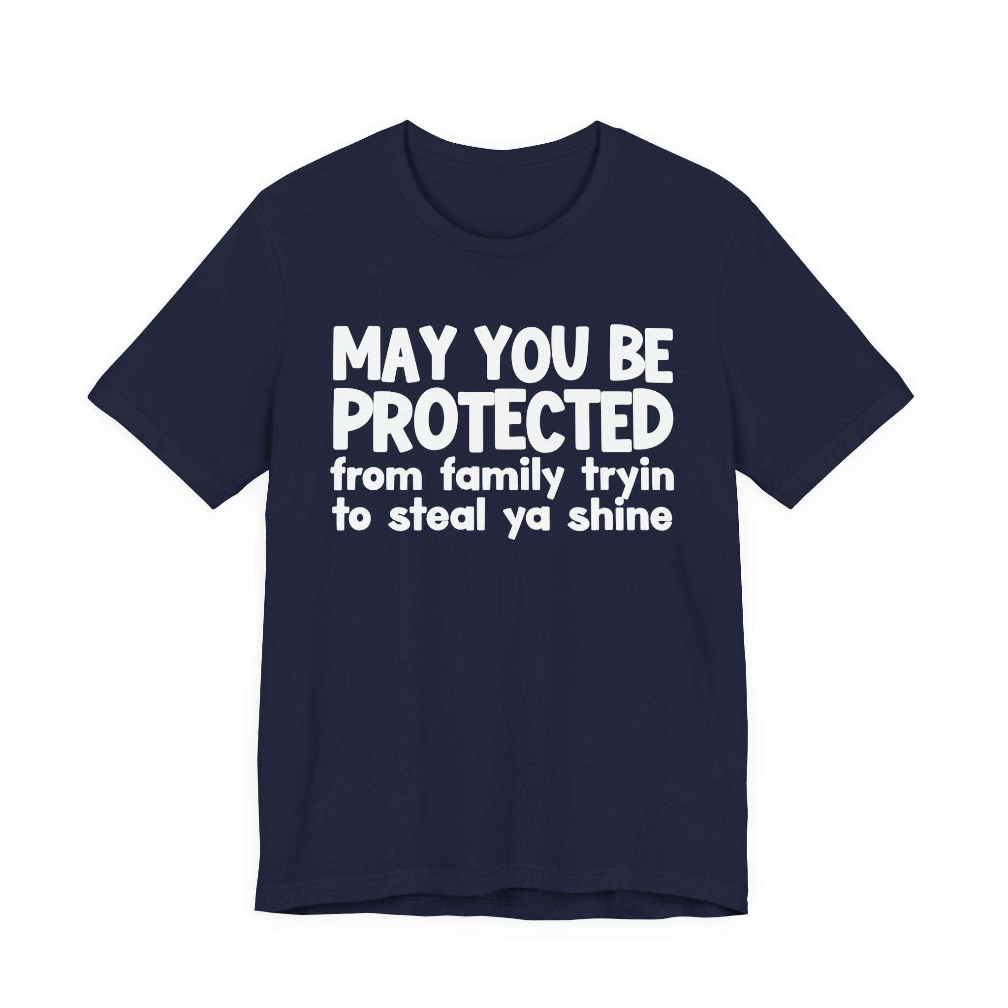 May You Be Protected From Family Tryin To Steal Ya Shine - Inspirational Statement T-Shirt