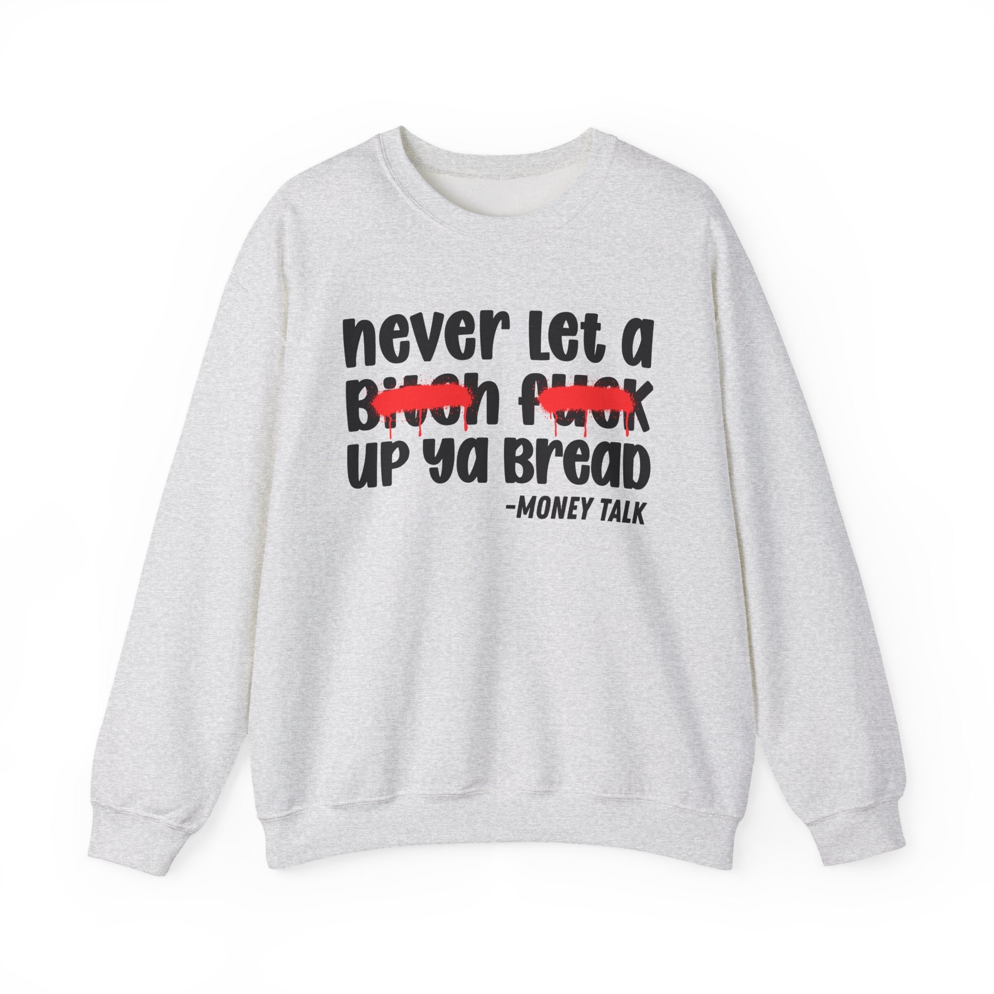 Never Let A Bitch Fuck Up Ya Bread - Motivational Money Talk Sweatshirt