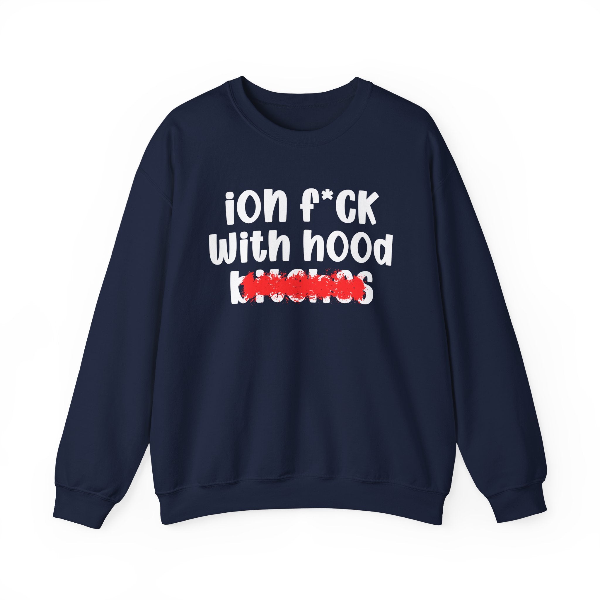 ION (I Don't) FUCK WITH HOOD BITCHES — Bold Sarcastic Sweatshirt