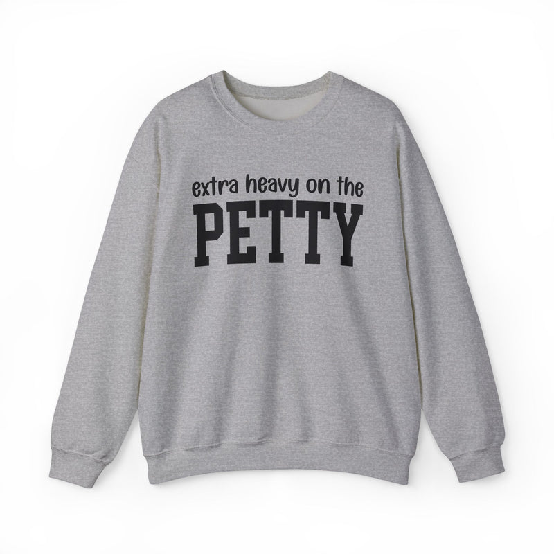 Extra Heavy On The PETTY — Sweatshirt