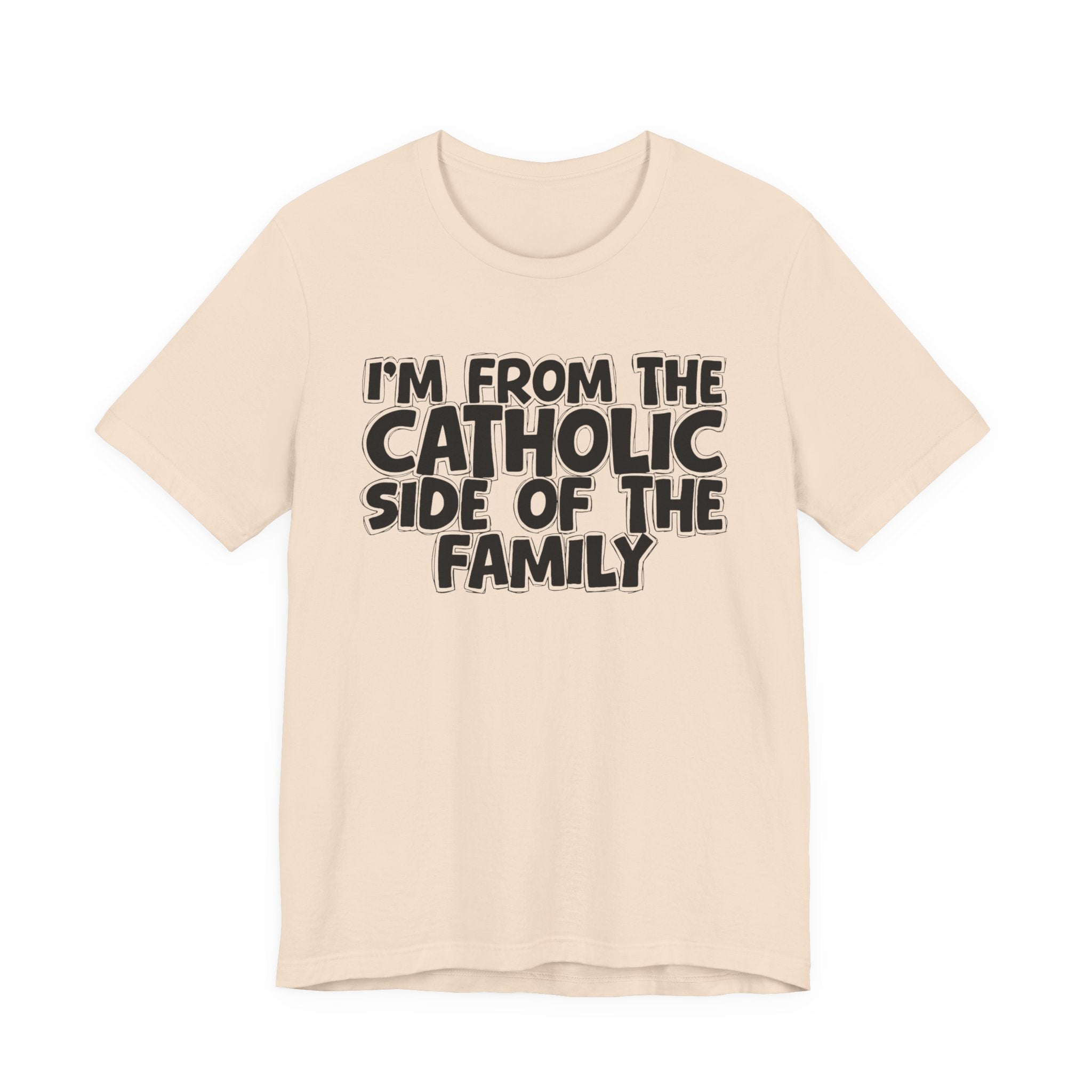 I'm From The Catholic Side of the Family - Hilarious Family Pride Tee