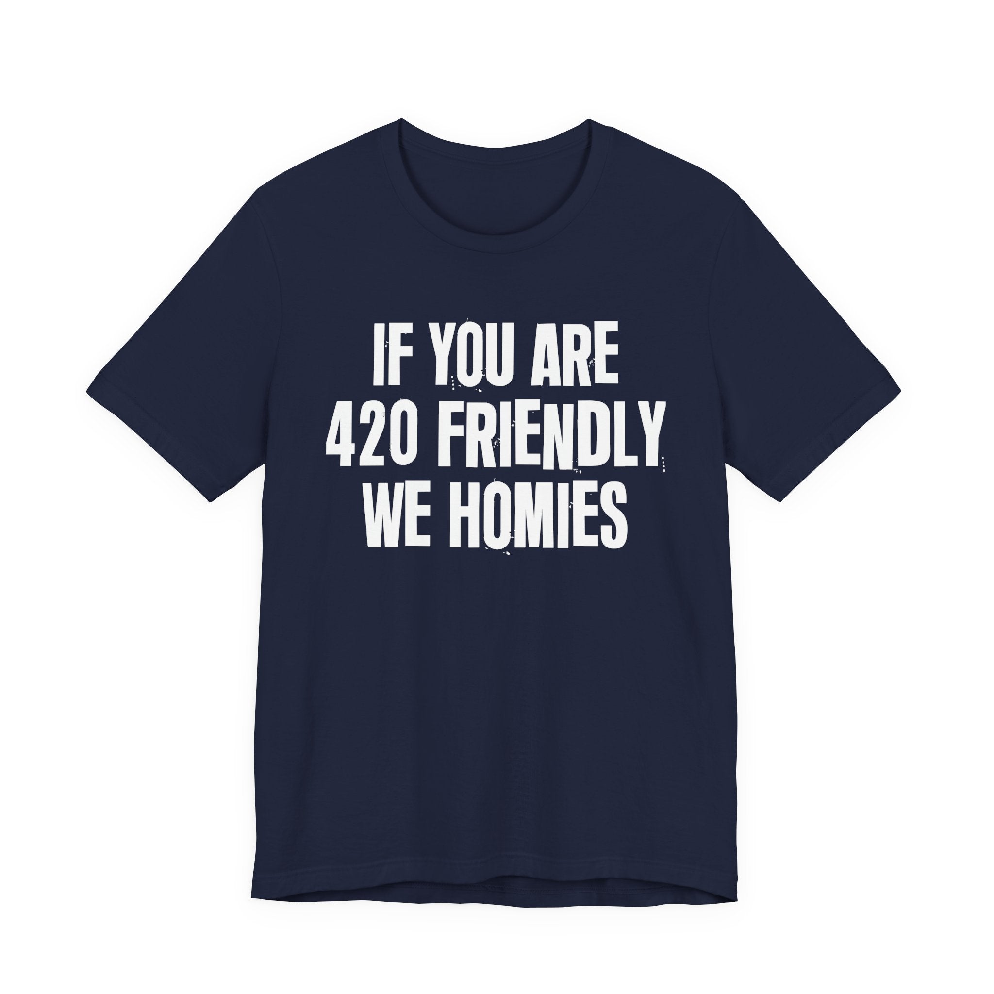 If You Are 420 Friendly We Homies — Funny Cannabis Lovers Tee Shirt