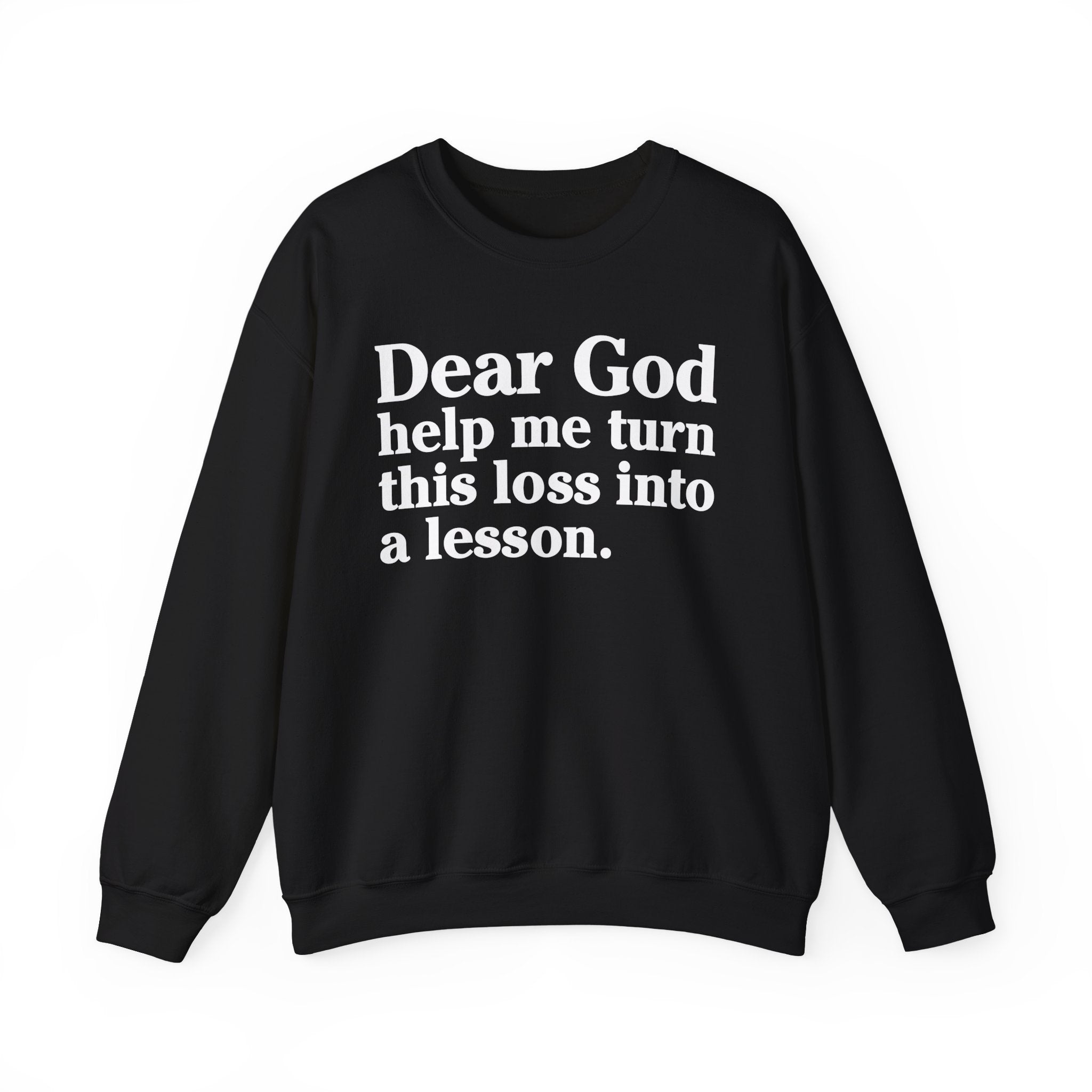 Dear God Help Me Turn This Loss Into A Lesson - Positive Christian Sweatshirt