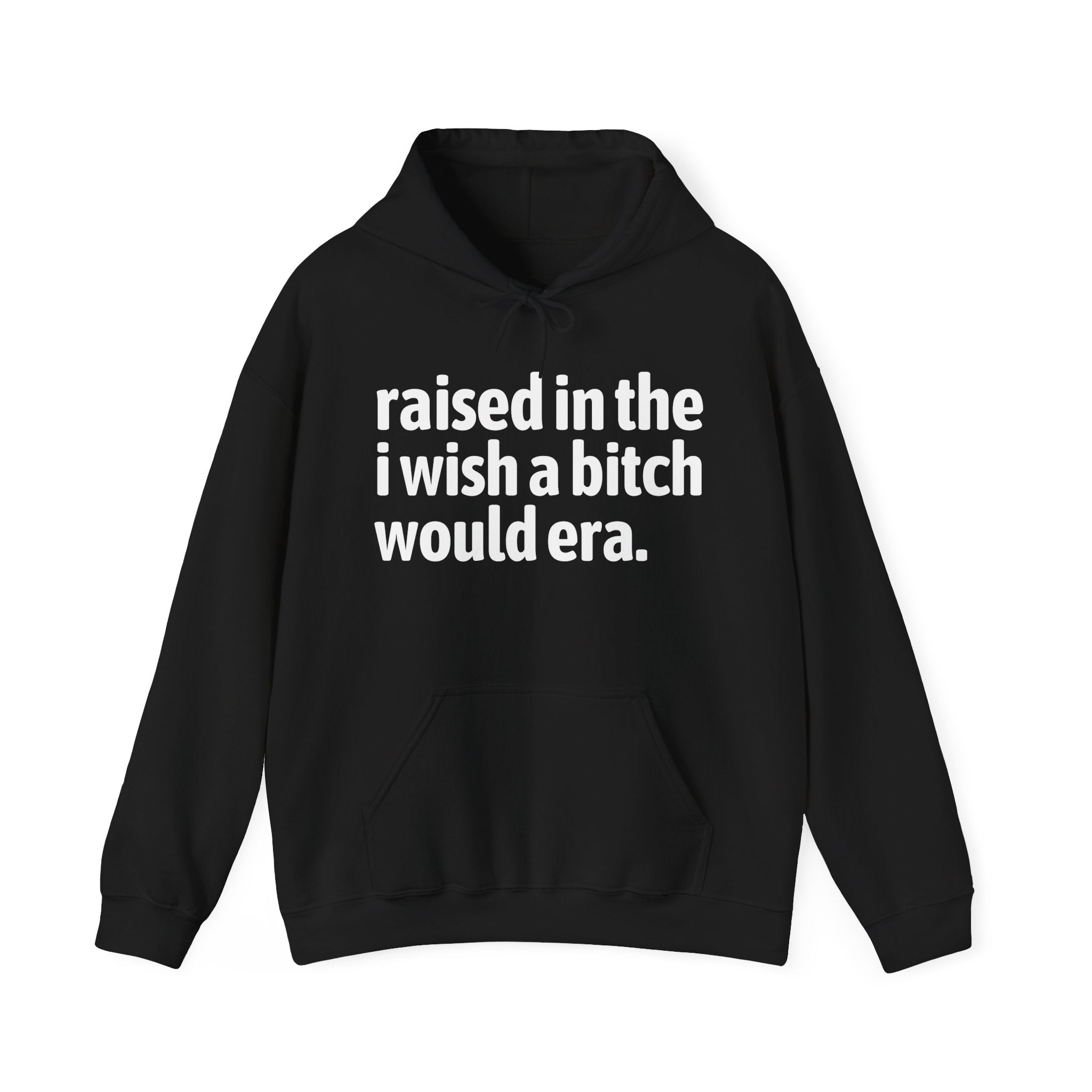 Raised In The I Wish A Bitch Would Era - Funny Back In The Day Statement Hoodie