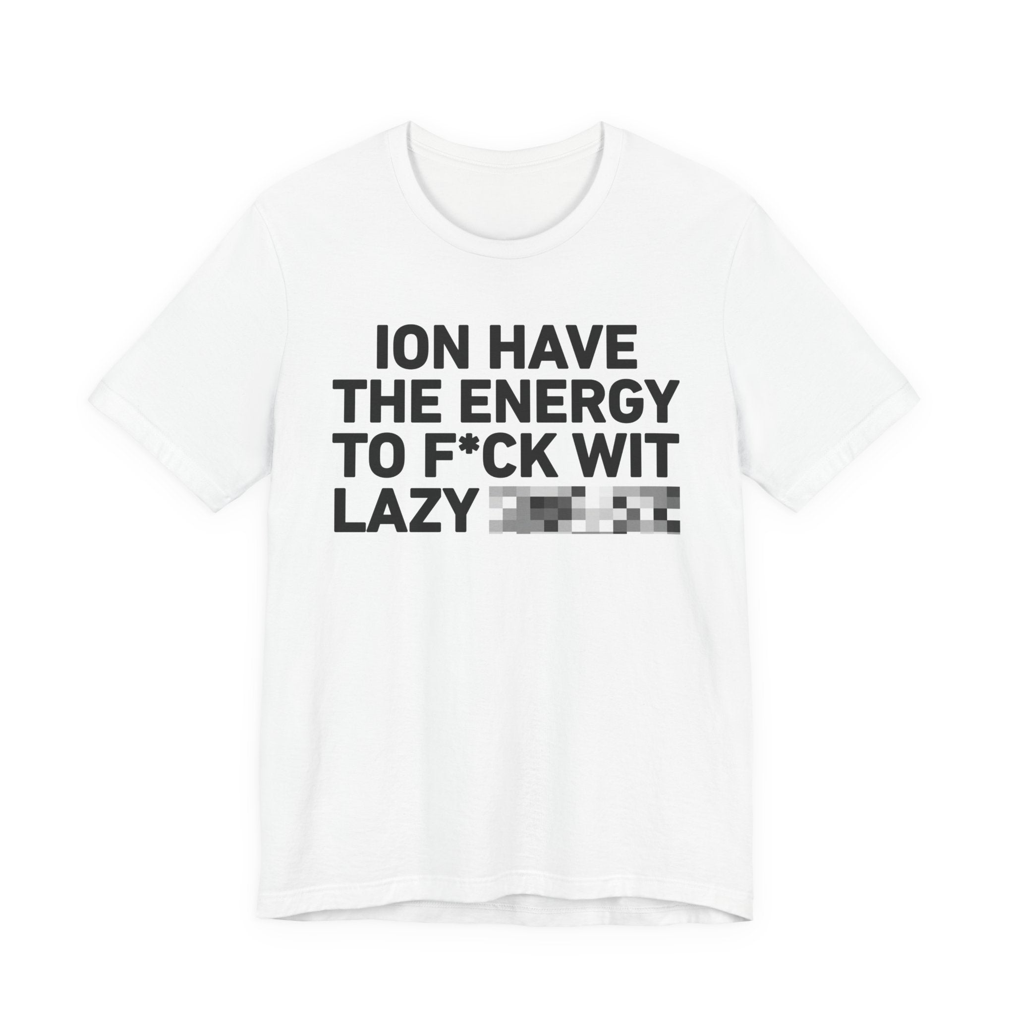 I Don’t Have the Energy to Fuck Wit Lazy (Bitches/Niggas) - Funny Energy Statement T-Shirt