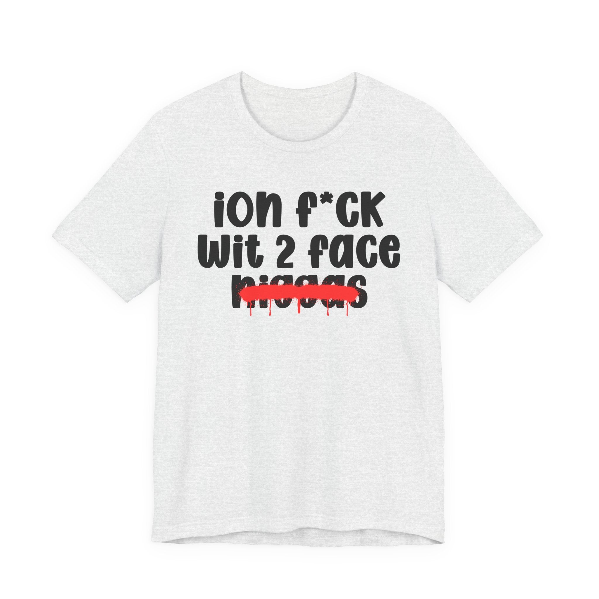 ION Fuck Wit 2 Face Niggas - Brutally Direct Statement Tee