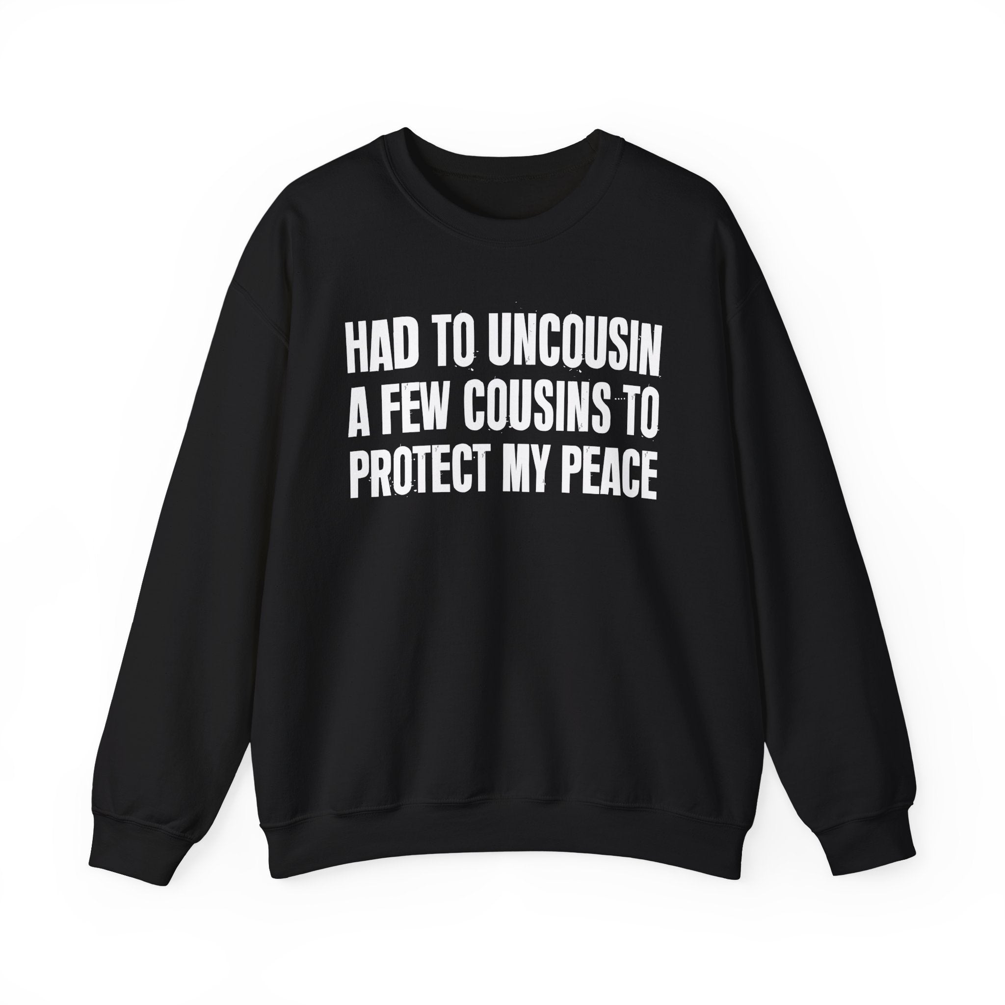 Had To Uncousin A Few Cousins To Protect My Peace -  Sweatshirt