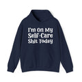 I'm On My Self Care Shit Today -  Hoodie
