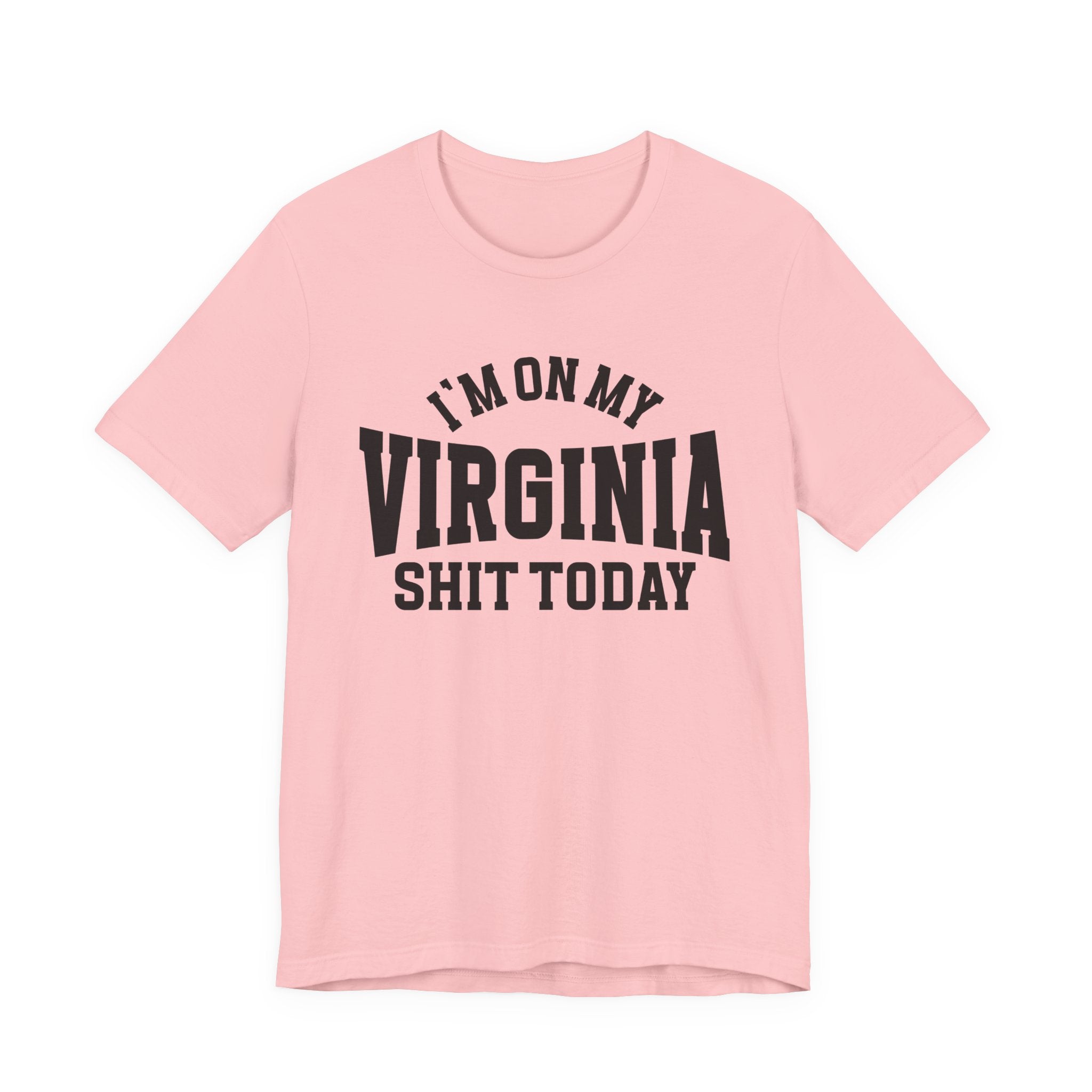 I'm On My Virginia Shit Today T-shirt
