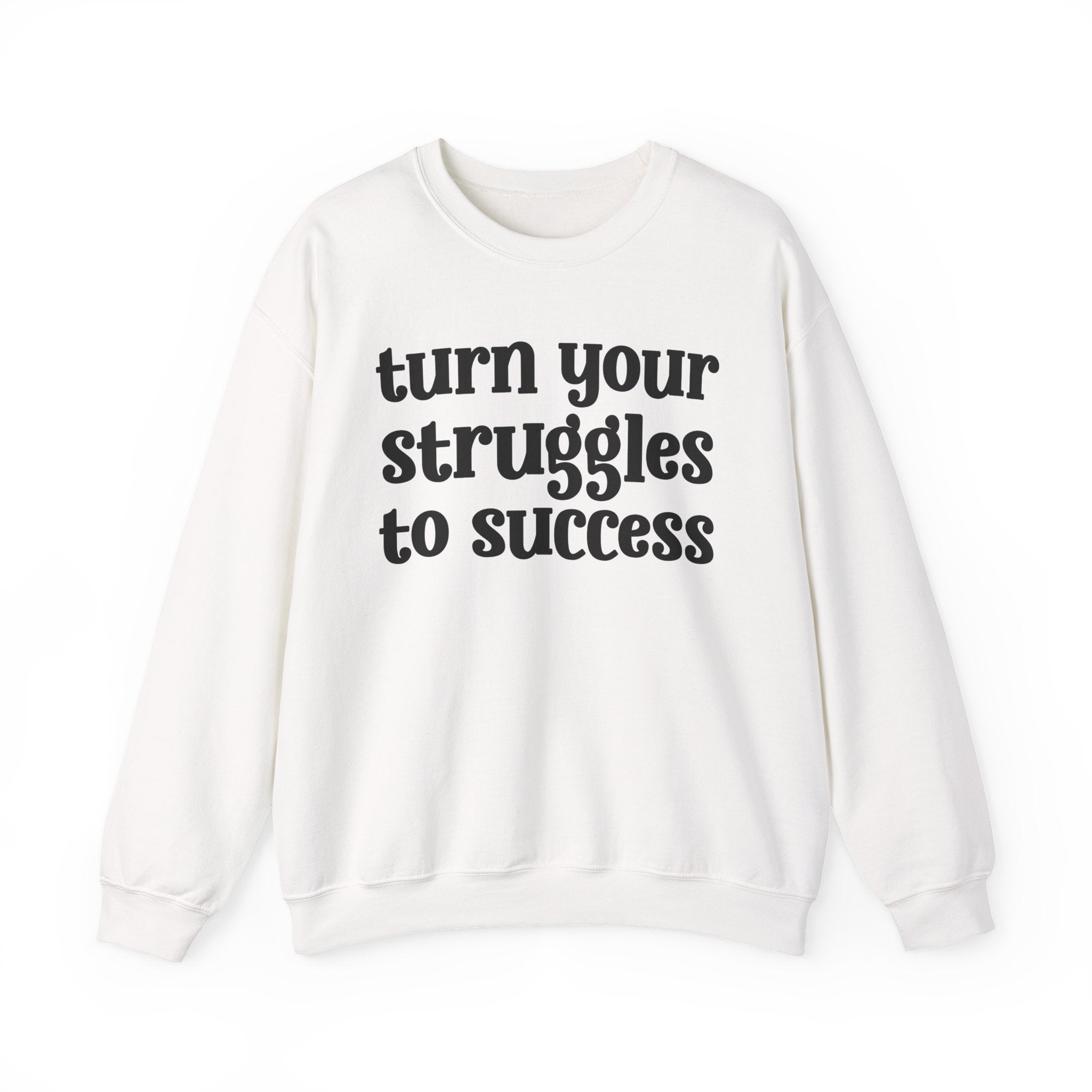 Turn Your Struggles to Success - Inspirational Sweatshirt