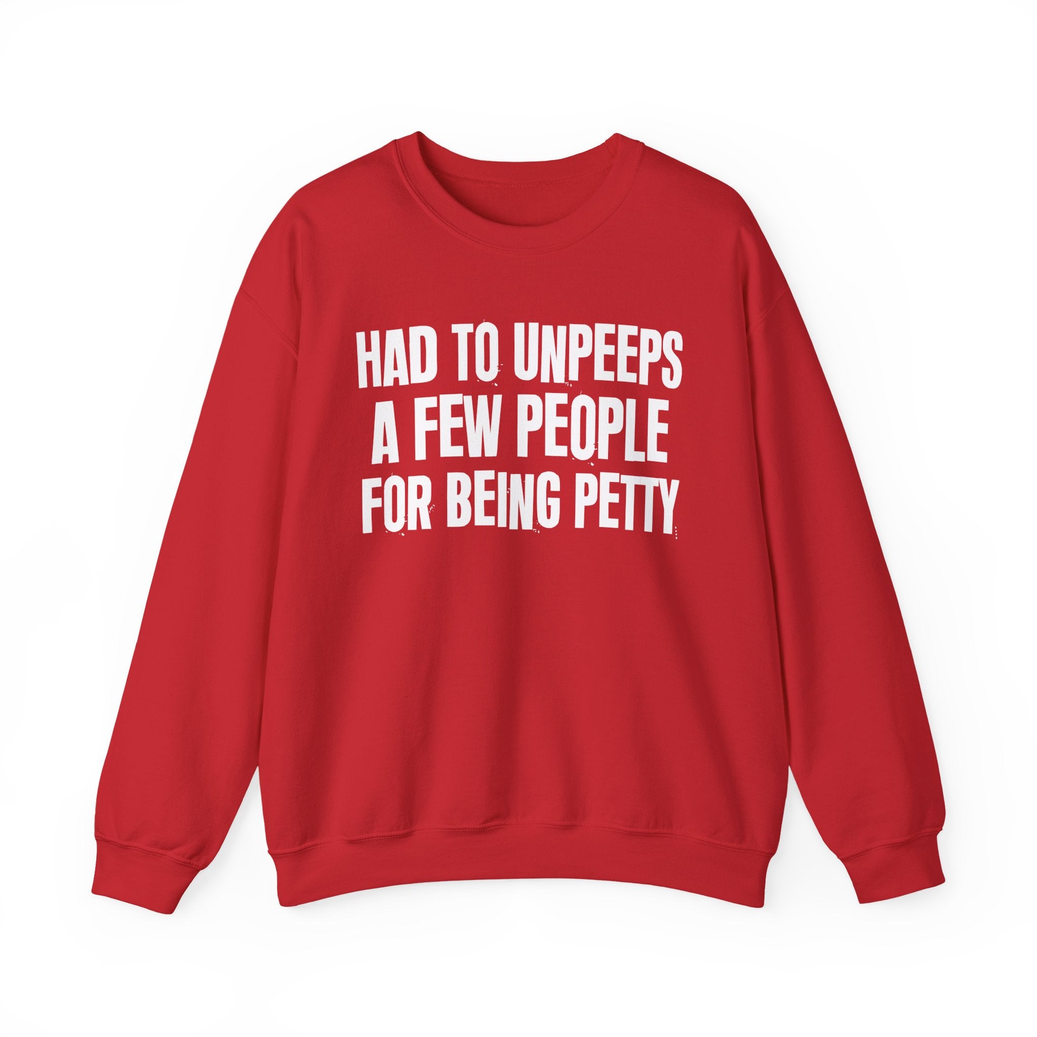 Had To Unpeeps A Few People For Being Petty - Humorous Quote Sweatshirt