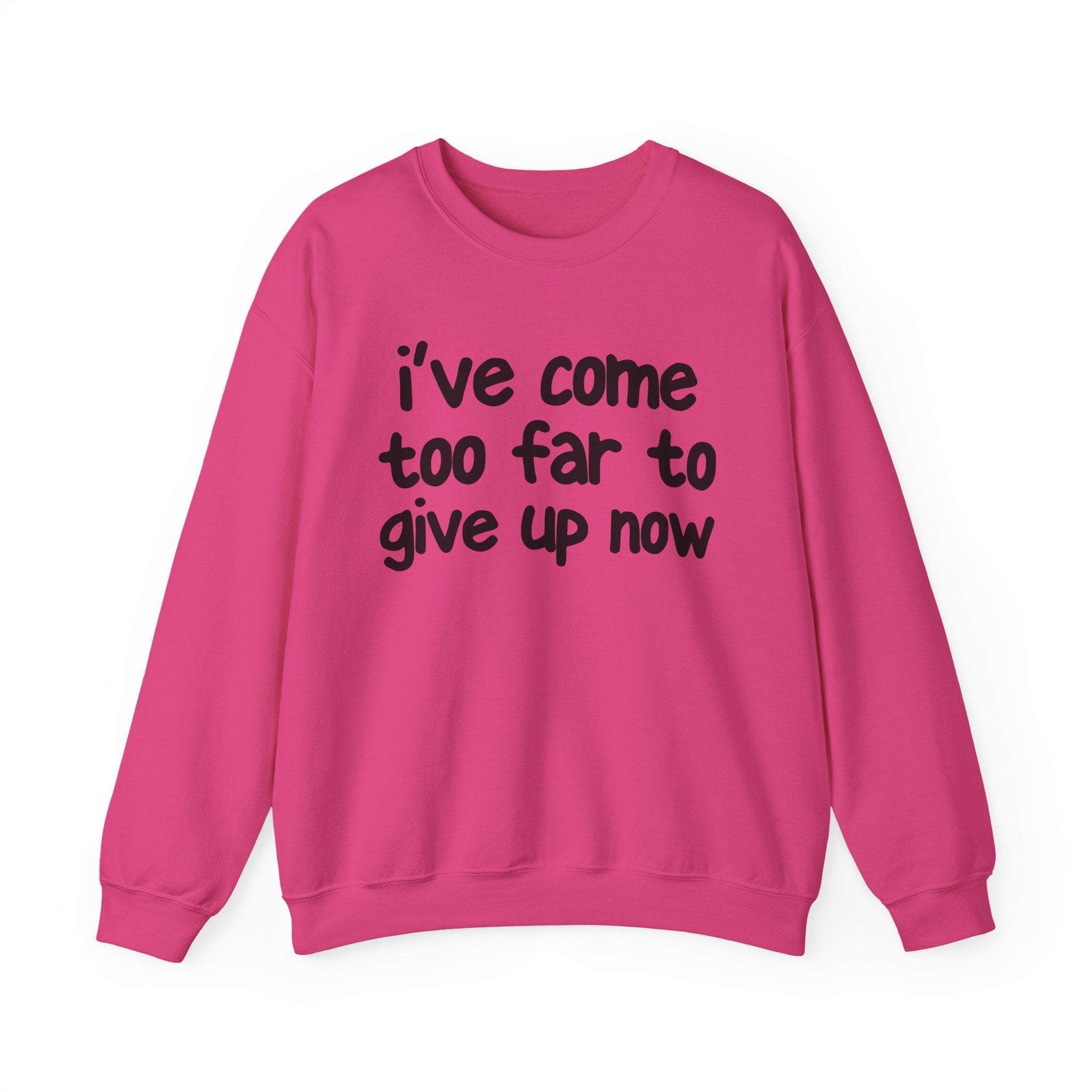 I've Come Too Far To Give Up Now -  Inspirational Christian Quote Sweatshirt