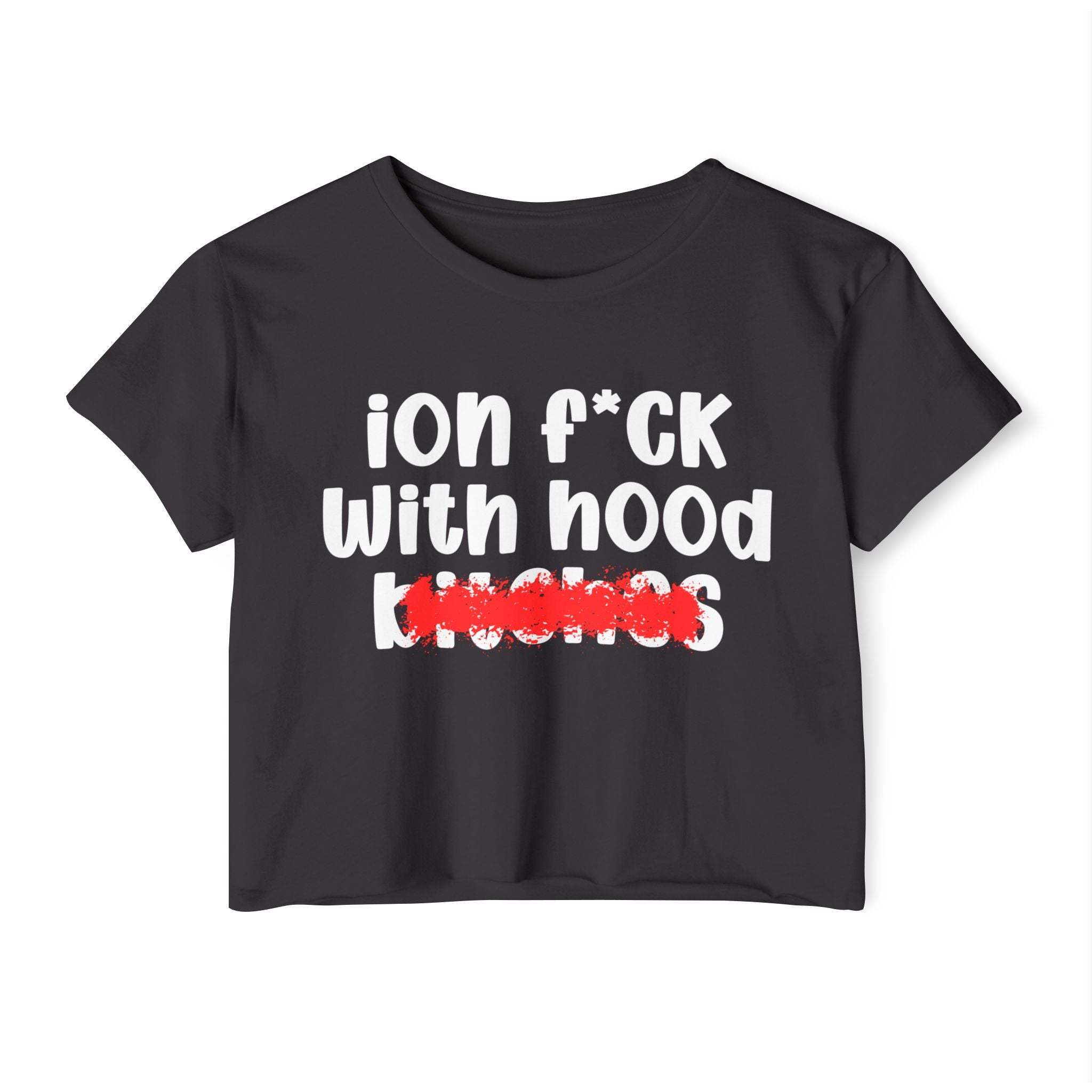 ION (I Don't) FUCK WIT HOOD BITCHES — Bold Sarcastic Crop Top