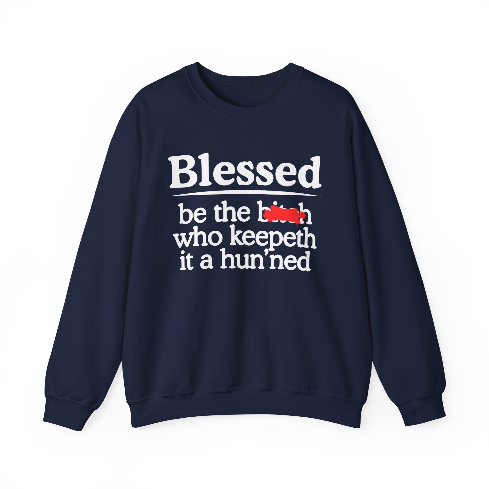Blessed Be The Bitch Who Keepeth It A Hun'ned — Funny Inspirational Sweatshirt