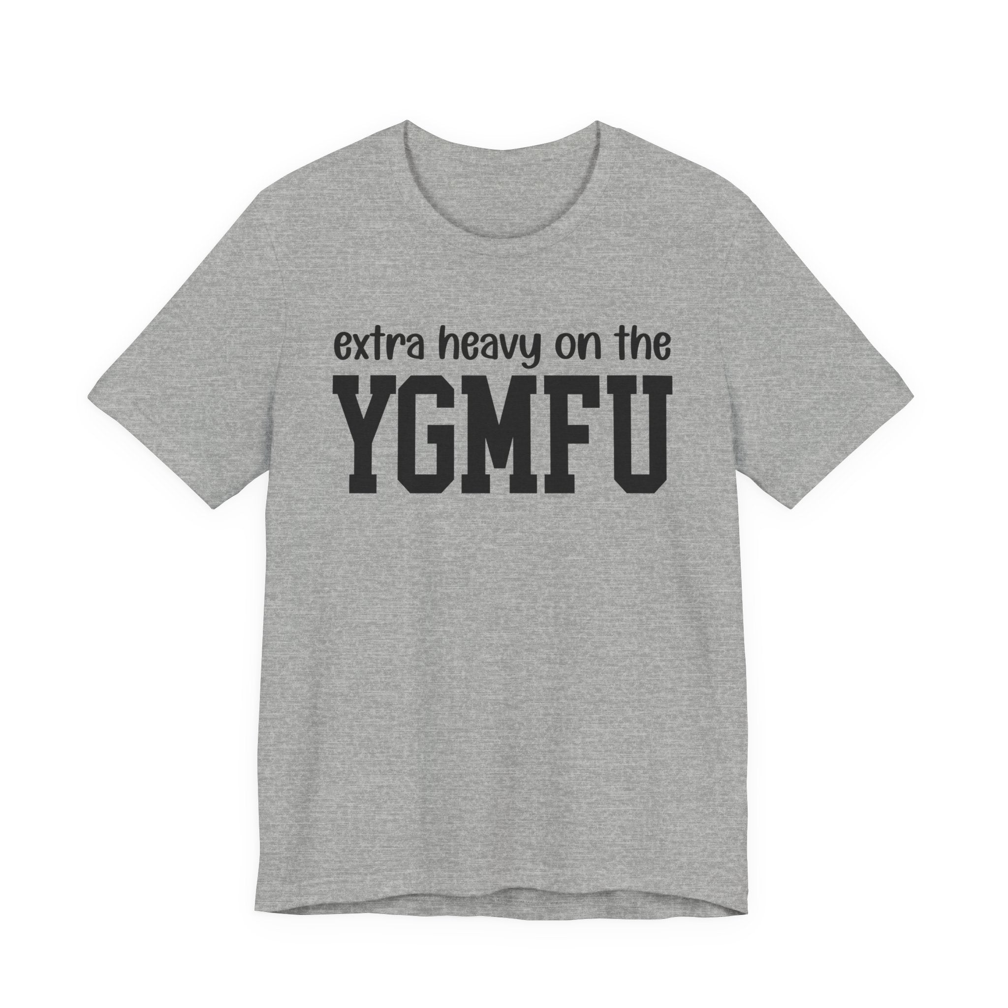 Extra Heavy On The YGMFU T-shirt
