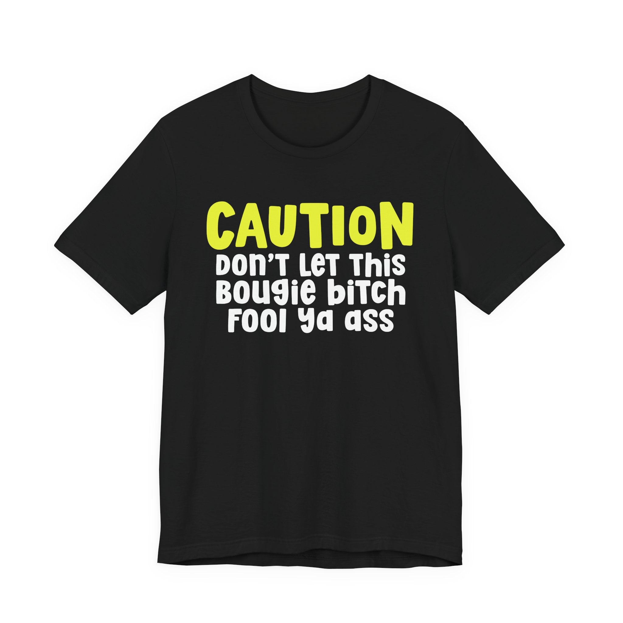 Caution Don't Let This Bougie Bitch Fool Ya Ass — Sassy Warning Statement T-shirt