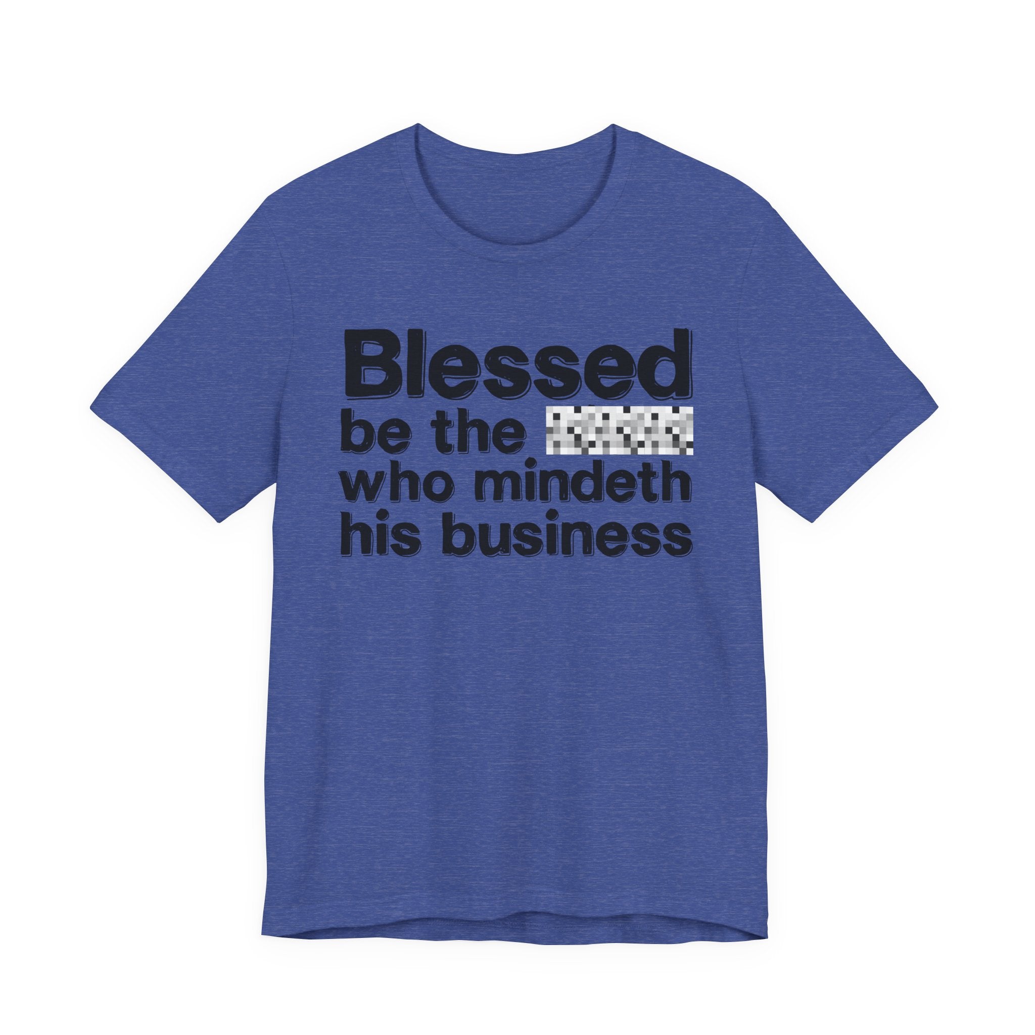 Blessed Be The [Censored] Who Mindeth His Business - Funny Inspirational Graphic Tee