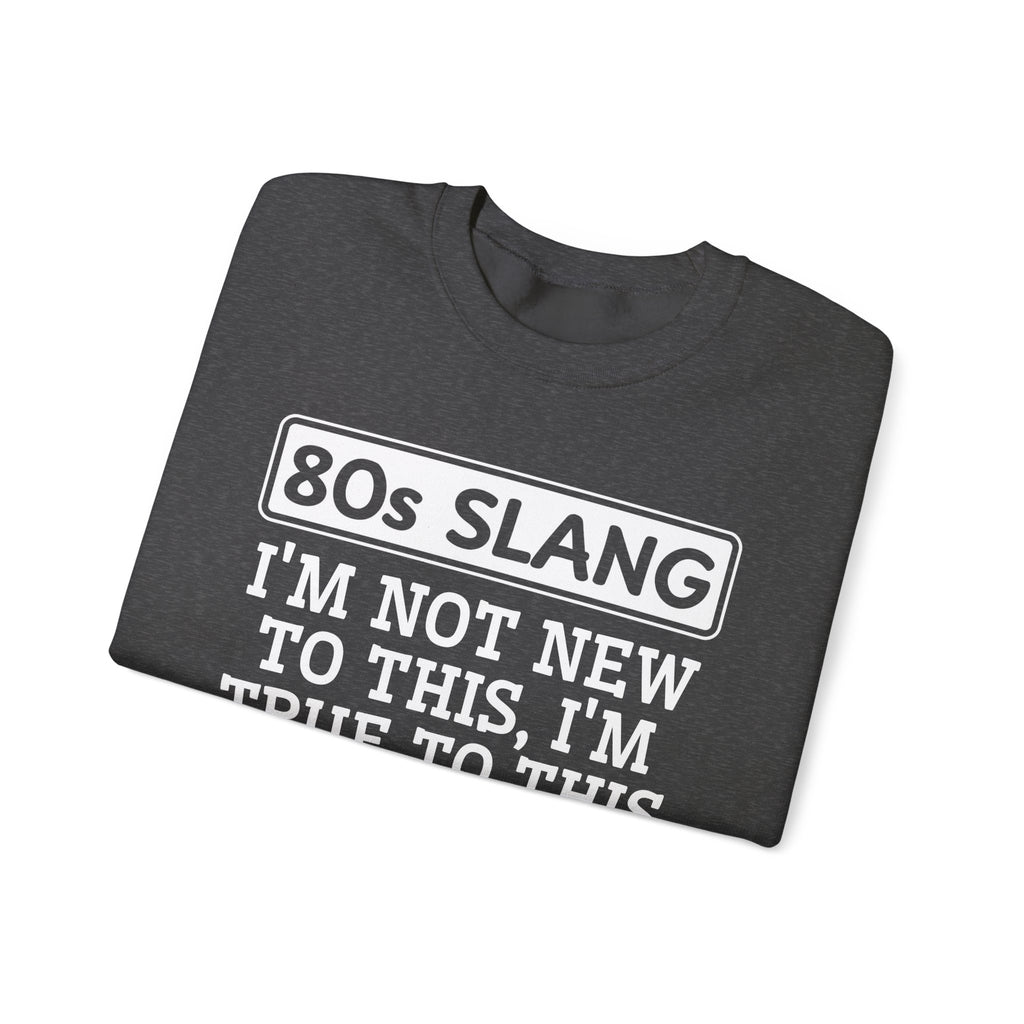 80s I'm Not New To This I'm True To This - Sweatshirt