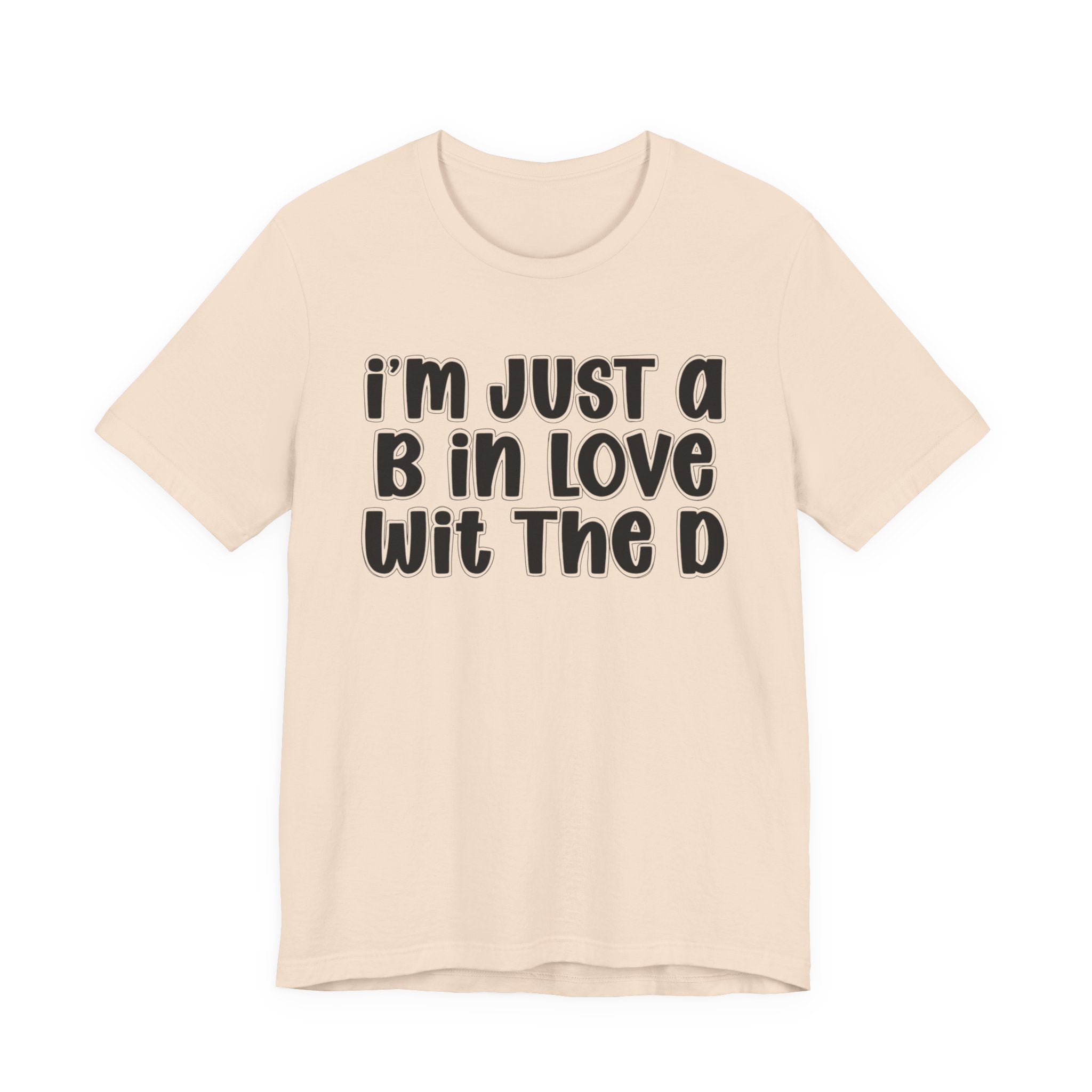 I'm Just a B In Love Wit The D － T‑Shirt