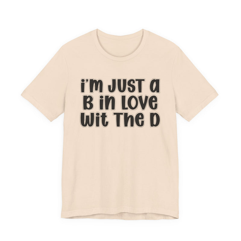 I'm Just a B In Love Wit The D － T‑Shirt