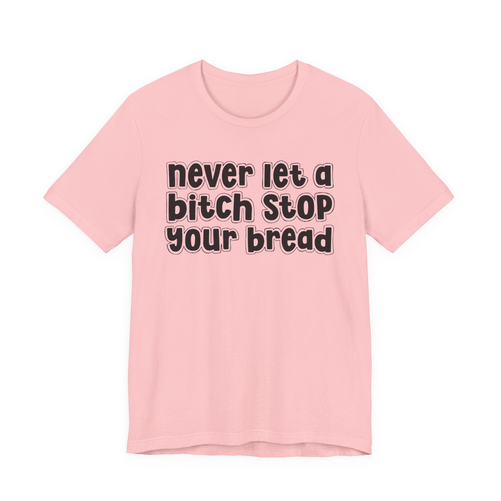 Never Let A Bitch Stop Your Bread－Motivational Money T-shirt