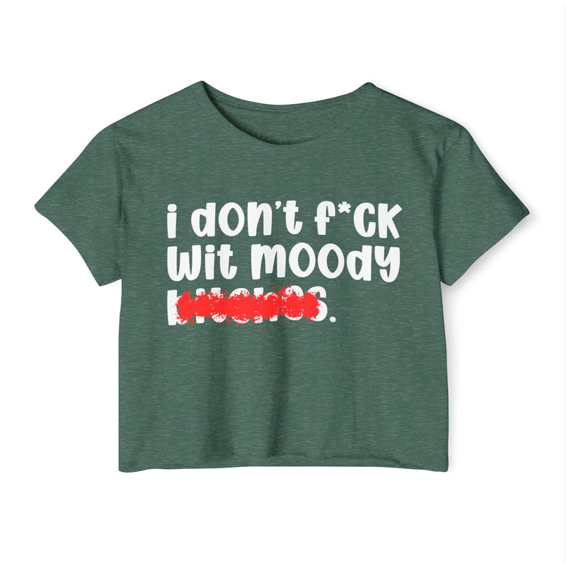 ION (I Don't) F*CK WITH MOODY BITCHES - Bold Sarcastic Crop Top