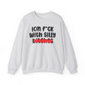 ION (I Don't) FUCK WITH SILLY BITCHES - Bold Sarcastic Sweatshirt