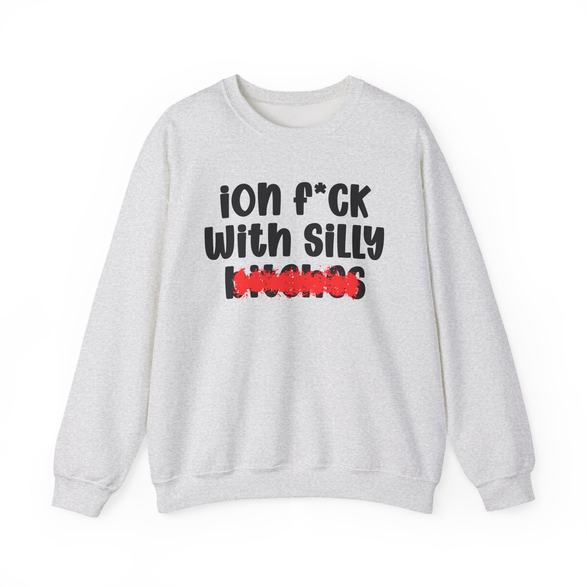 ION (I Don't) FUCK WITH SILLY BITCHES - Bold Sarcastic Sweatshirt