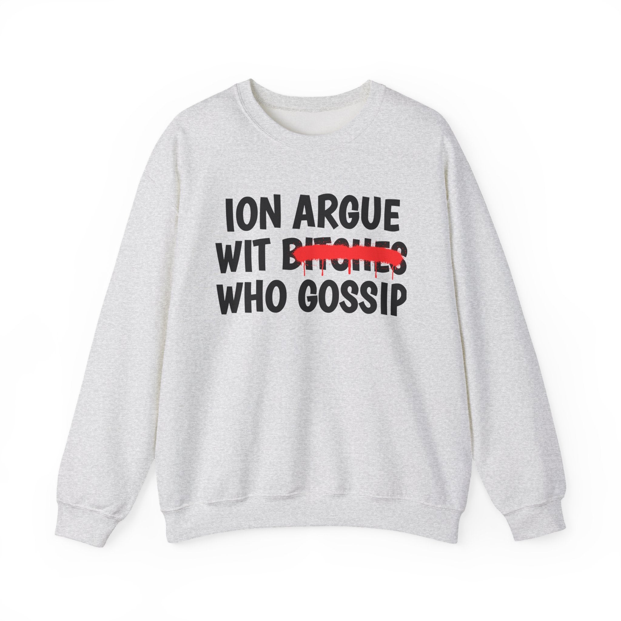 ION (I Don't) Argue Wit  Bitches Who Gossip - Funny Statement Sweatshirt
