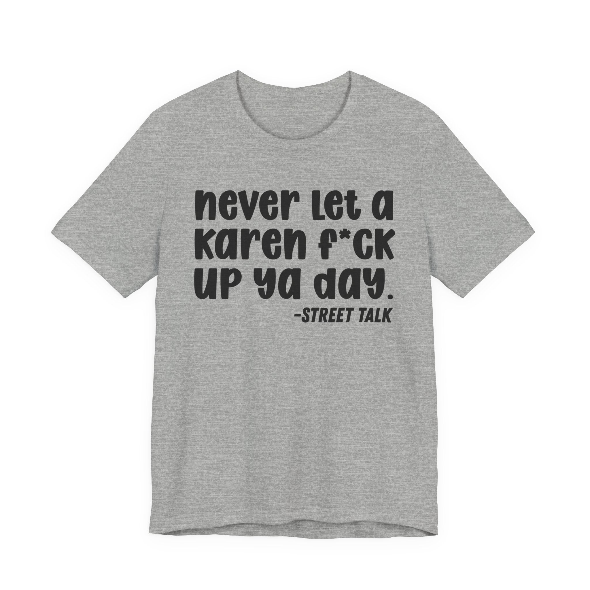 Never Let a Karen  Fuck Up Ya Day - Sarcastic Statement Tee Shirt