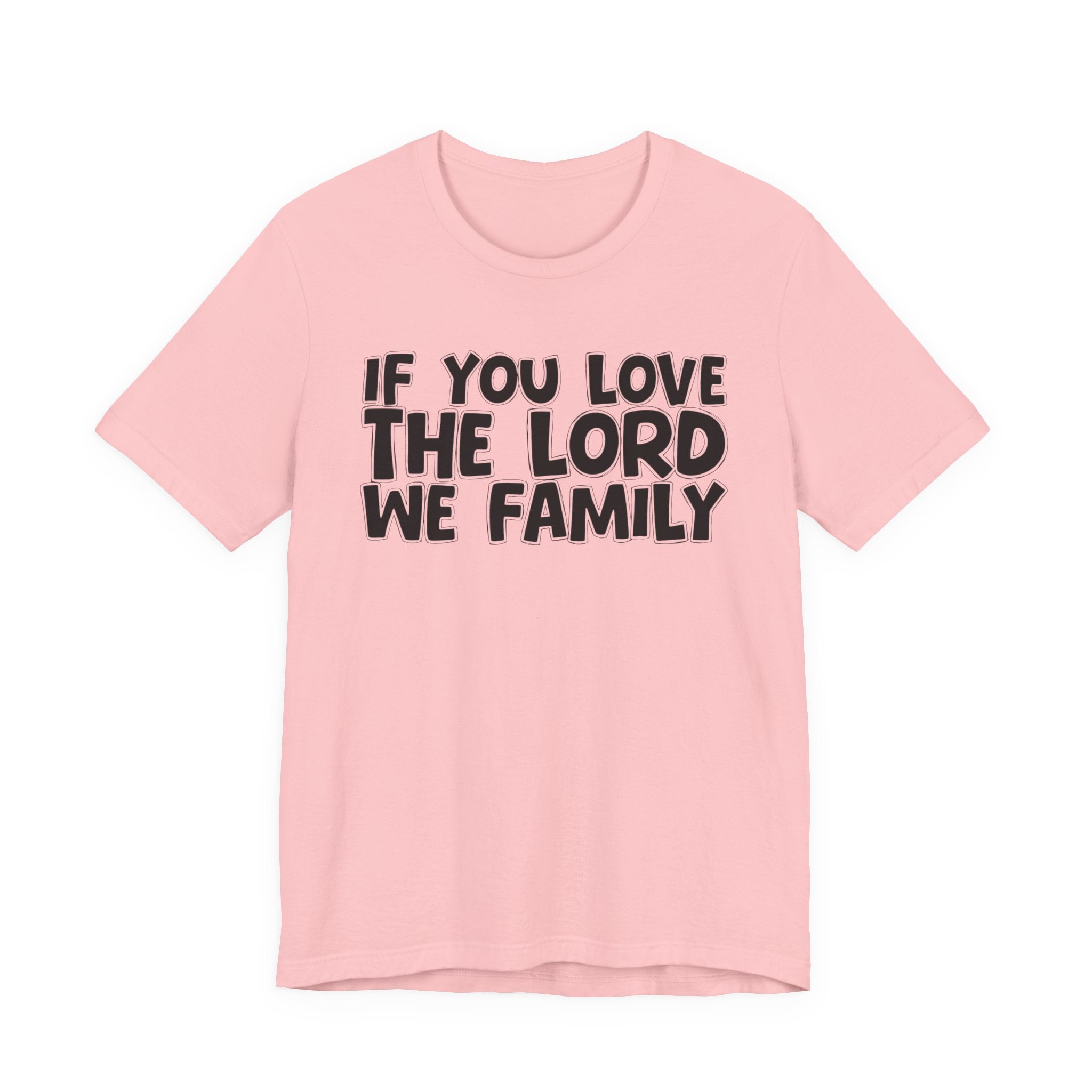 If You Love The Lord We Family - Inspirational Faith T-Shirt