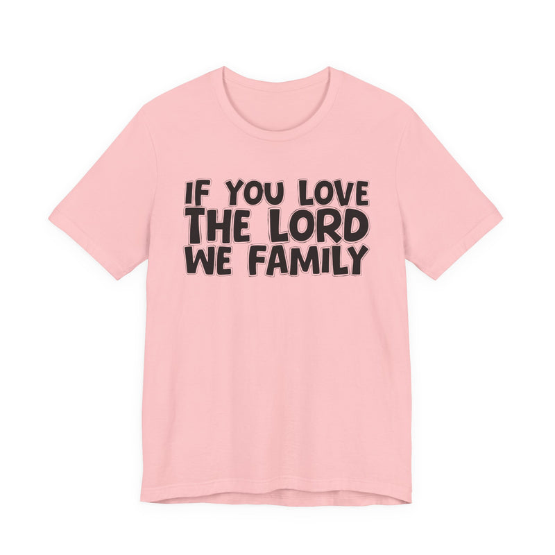 If You Love The Lord We Family — Inspirational Faith T-Shirt