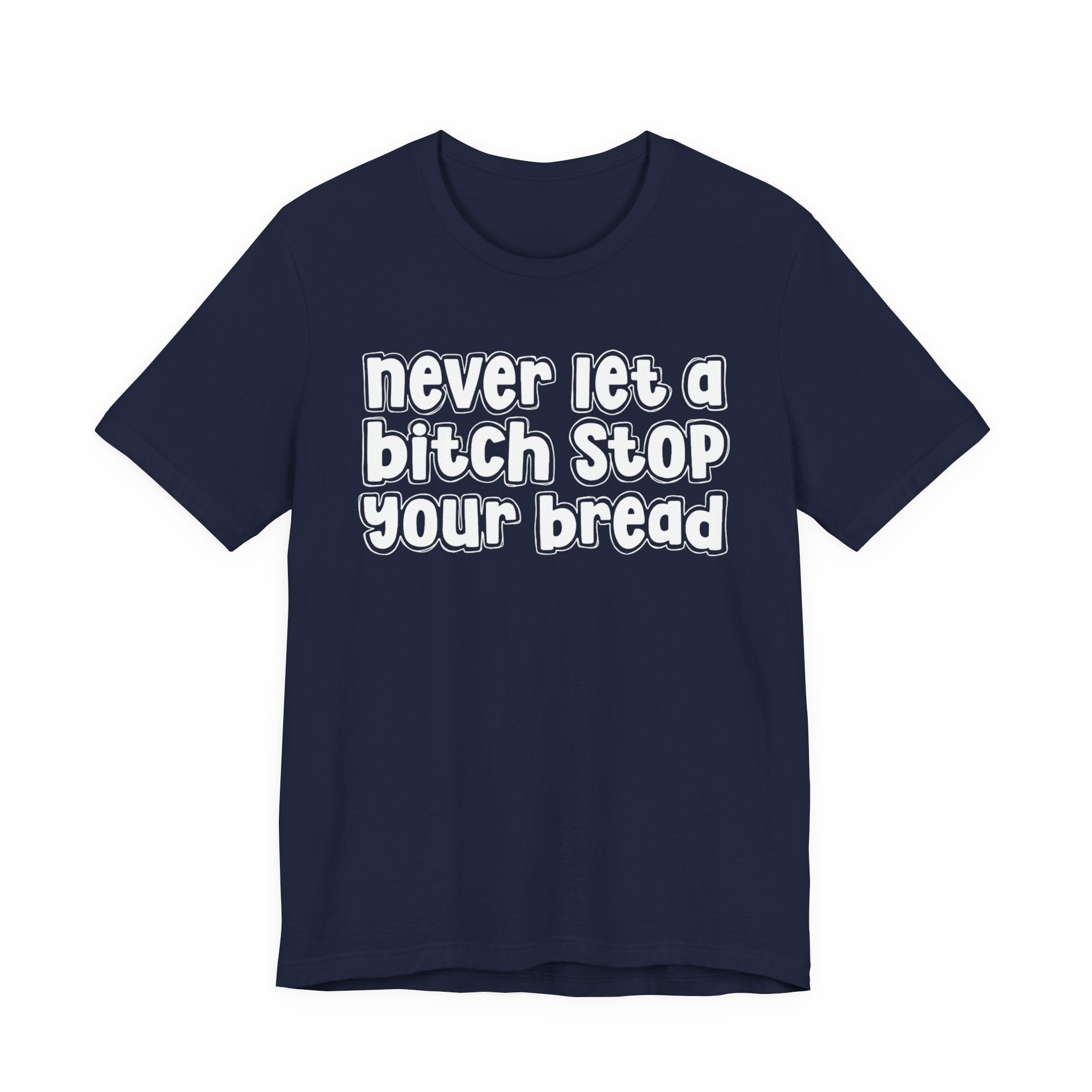 Never Let A Bitch Stop Your Bread－Motivational Money T-shirt